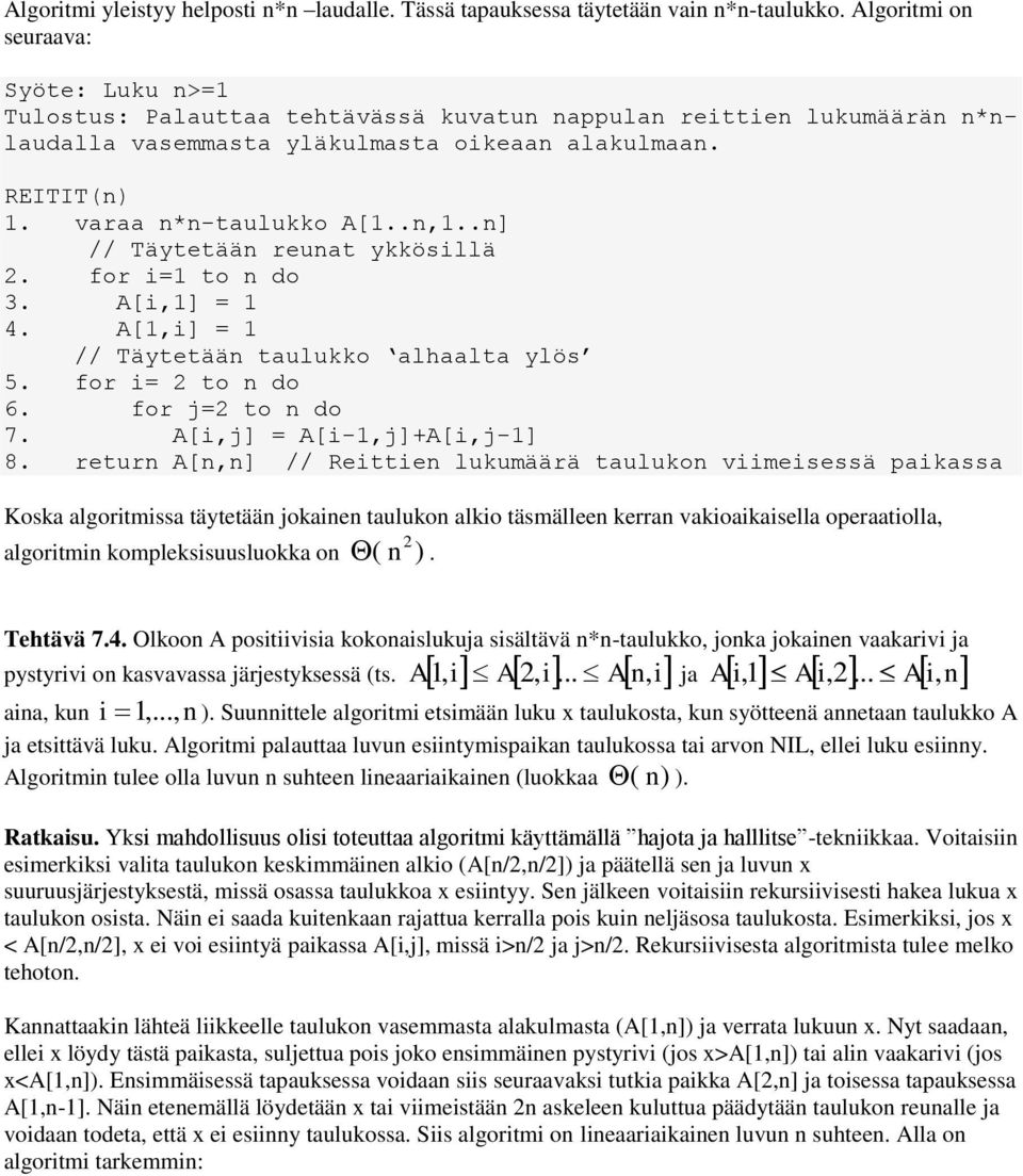 .n] // Täytetään reunat ykkösillä 2. for i= to n do 3. A[i,] = 4. A[,i] = // Täytetään taulukko alhaalta ylös 5. for i= 2 to n do 6. for j=2 to n do 7. A[i,j] = A[i-,j]+A[i,j-] 8.