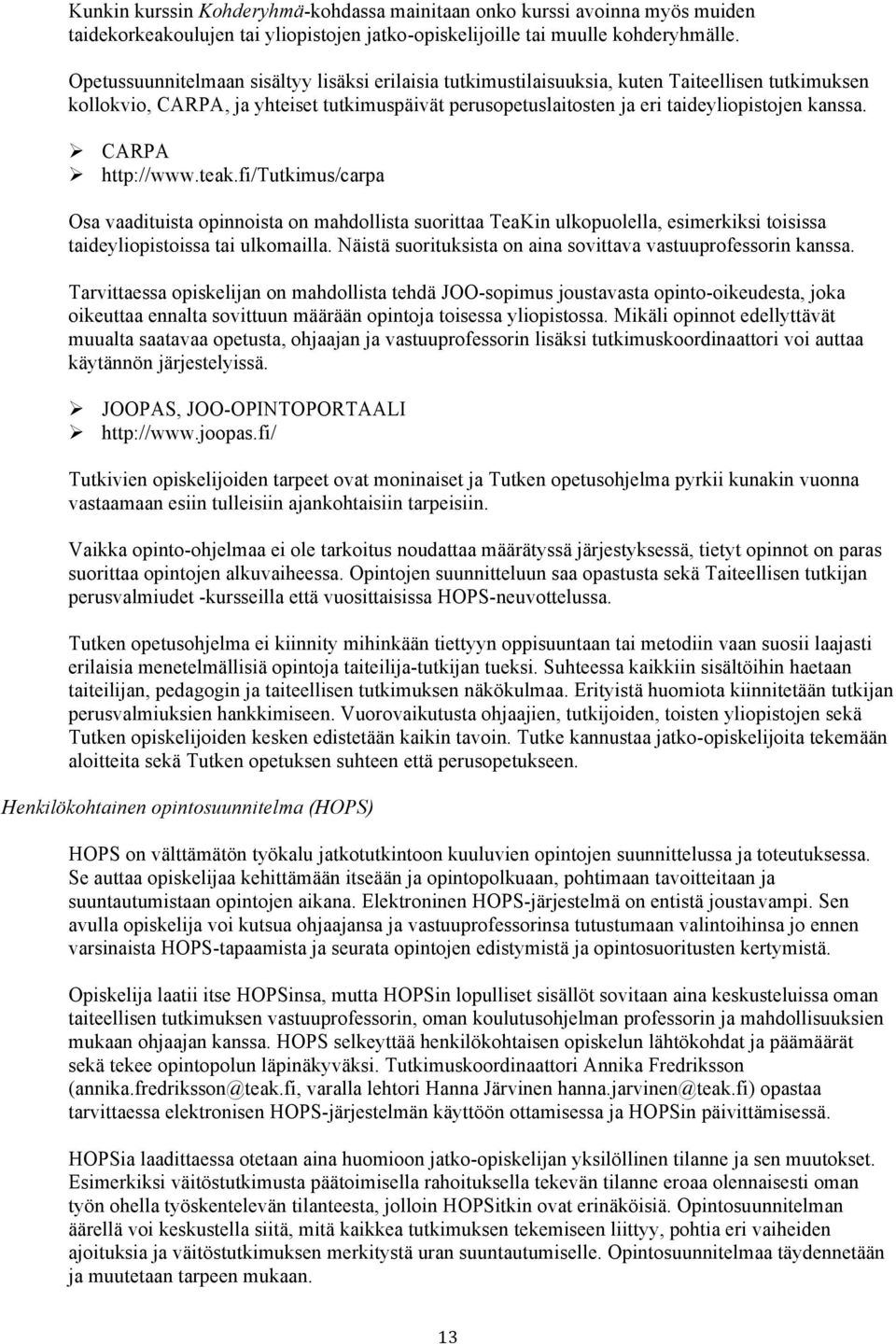 ! CARPA! http://www.teak.fi/tutkimus/carpa Osa vaadituista opinnoista on mahdollista suorittaa TeaKin ulkopuolella, esimerkiksi toisissa taideyliopistoissa tai ulkomailla.