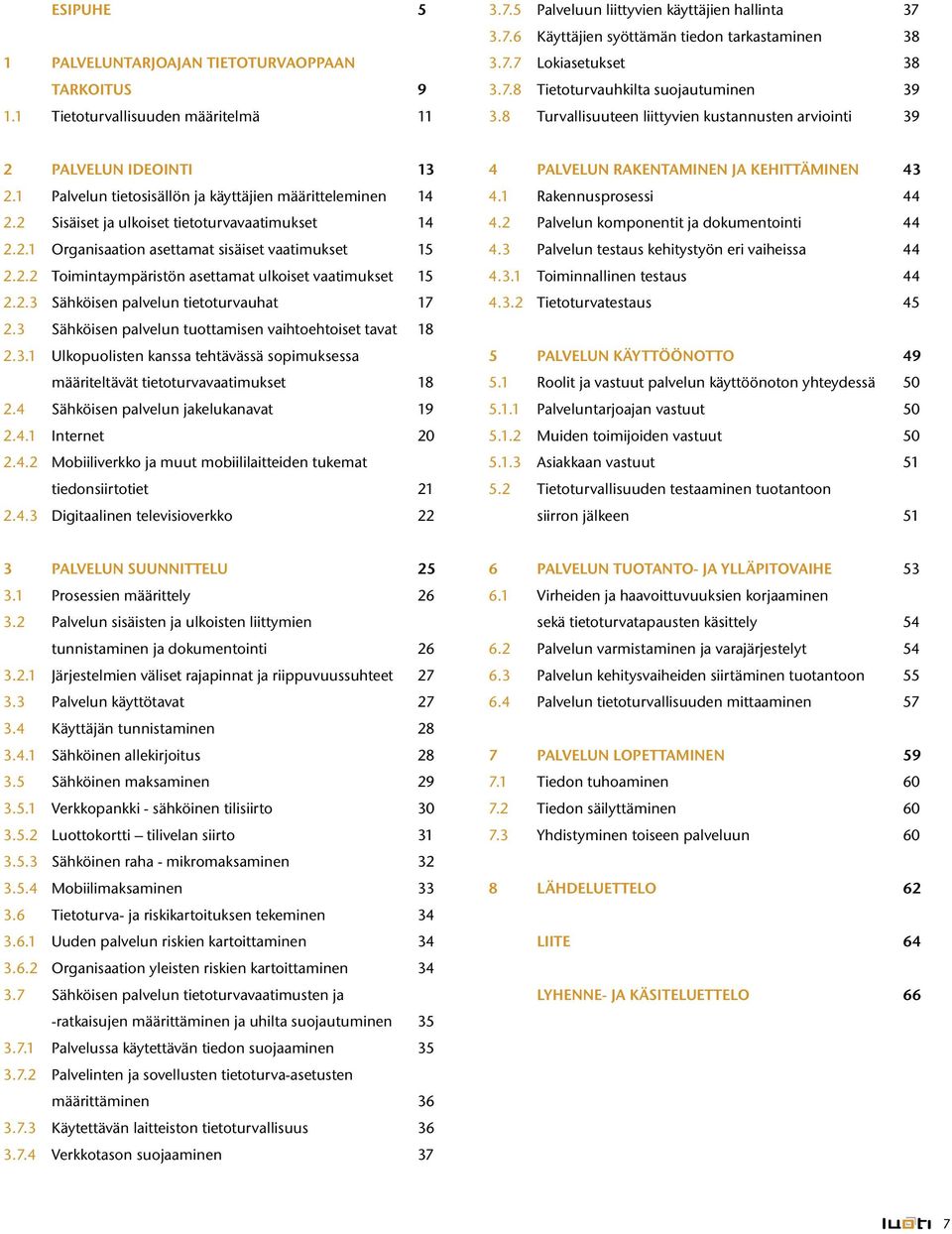 1 Palvelun tietosisällön ja käyttäjien määritteleminen 14 2.2 Sisäiset ja ulkoiset tietoturvavaatimukset 14 2.2.1 Organisaation asettamat sisäiset vaatimukset 15 2.2.2 Toimintaympäristön asettamat ulkoiset vaatimukset 15 2.