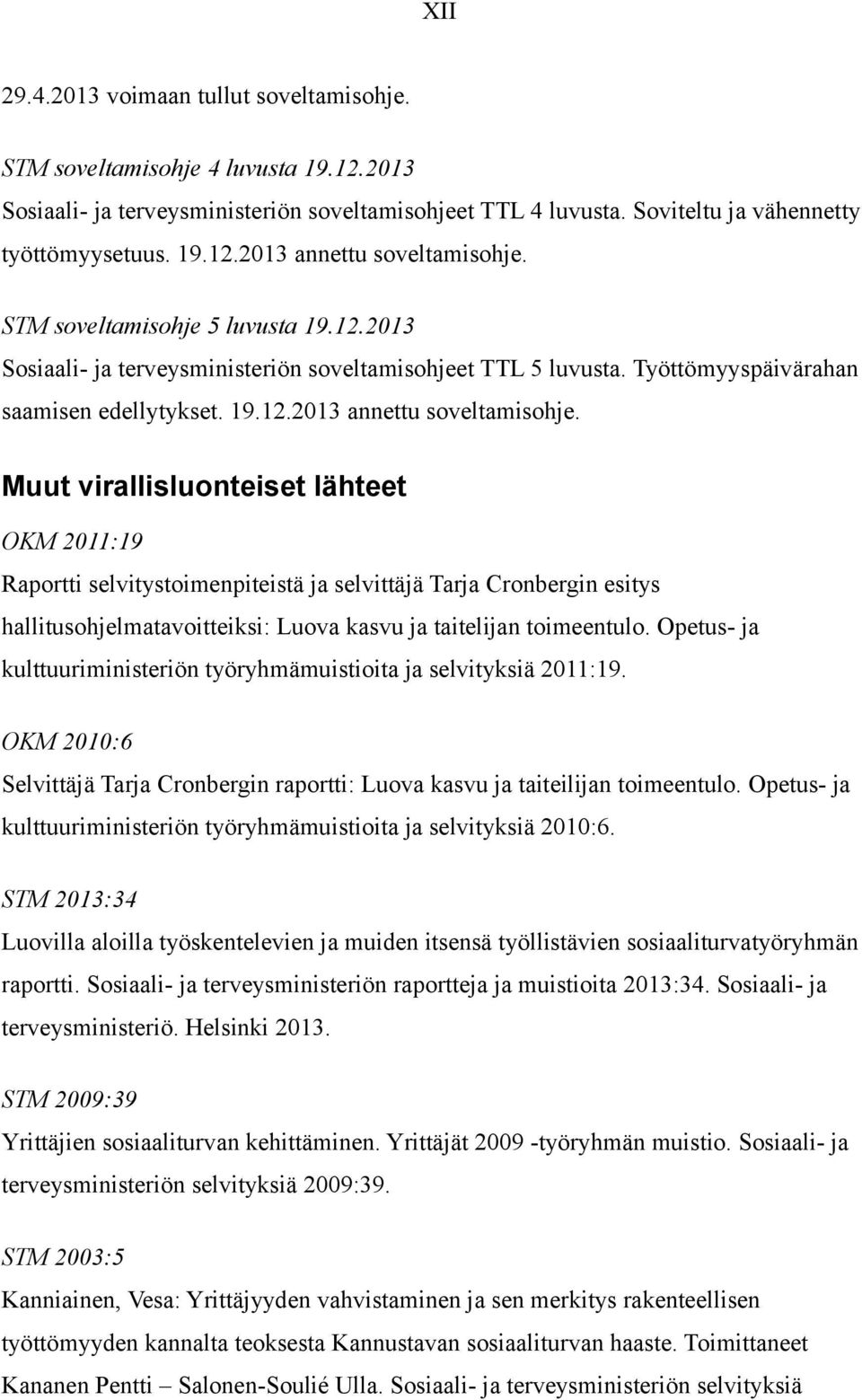 Muut virallisluonteiset lähteet OKM 2011:19 Raportti selvitystoimenpiteistä ja selvittäjä Tarja Cronbergin esitys hallitusohjelmatavoitteiksi: Luova kasvu ja taitelijan toimeentulo.