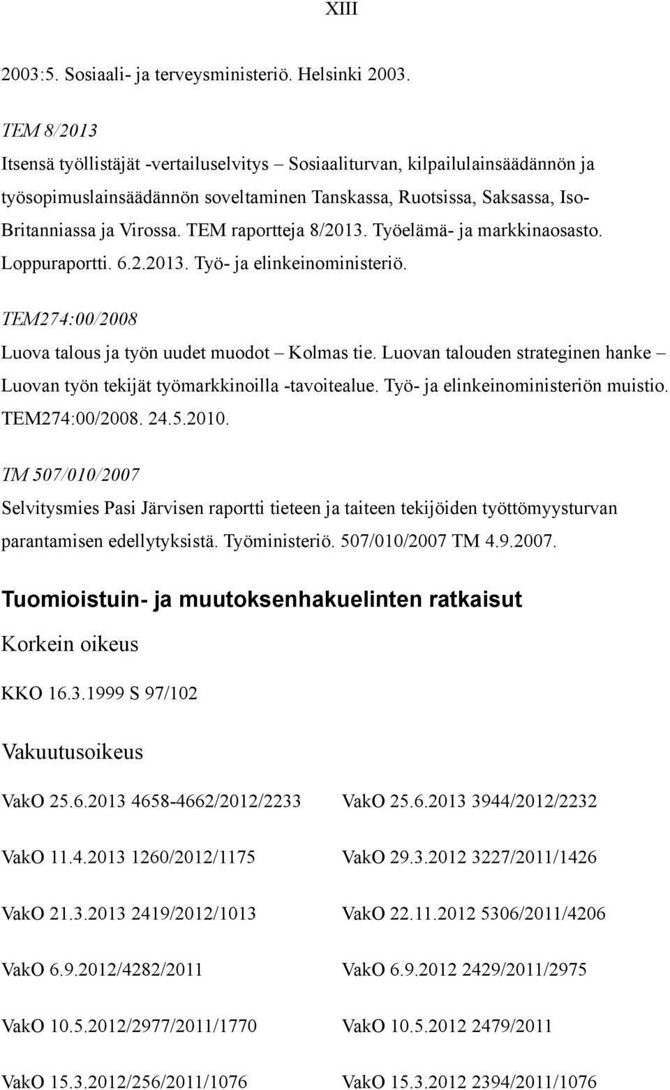 TEM raportteja 8/2013. Työelämä- ja markkinaosasto. Loppuraportti. 6.2.2013. Työ- ja elinkeinoministeriö. TEM274:00/2008 Luova talous ja työn uudet muodot Kolmas tie.