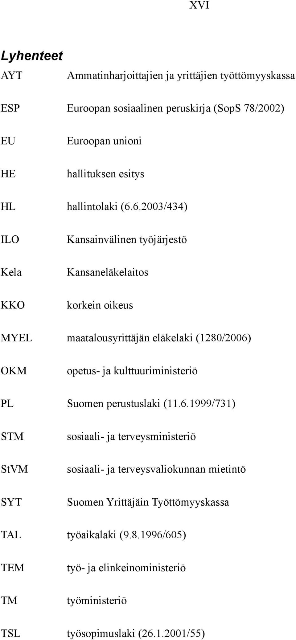 6.2003/434) ILO Kansainvälinen työjärjestö Kela Kansaneläkelaitos KKO korkein oikeus MYEL maatalousyrittäjän eläkelaki (1280/2006) OKM opetus- ja