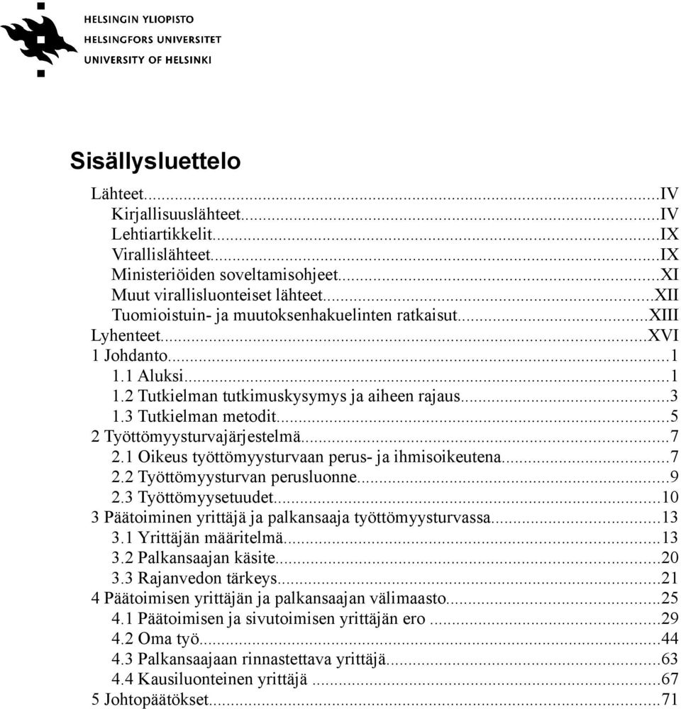 ..5 2 Työttömyysturvajärjestelmä...7 2.1 Oikeus työttömyysturvaan perus- ja ihmisoikeutena...7 2.2 Työttömyysturvan perusluonne...9 2.3 Työttömyysetuudet.