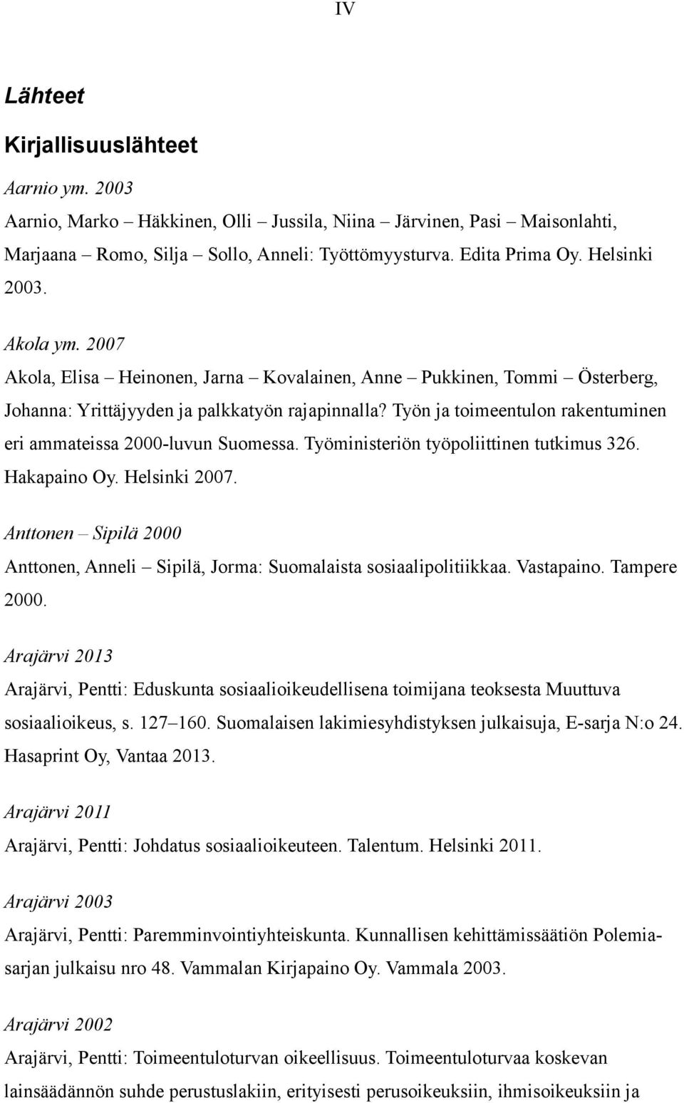 Työn ja toimeentulon rakentuminen eri ammateissa 2000-luvun Suomessa. Työministeriön työpoliittinen tutkimus 326. Hakapaino Oy. Helsinki 2007.