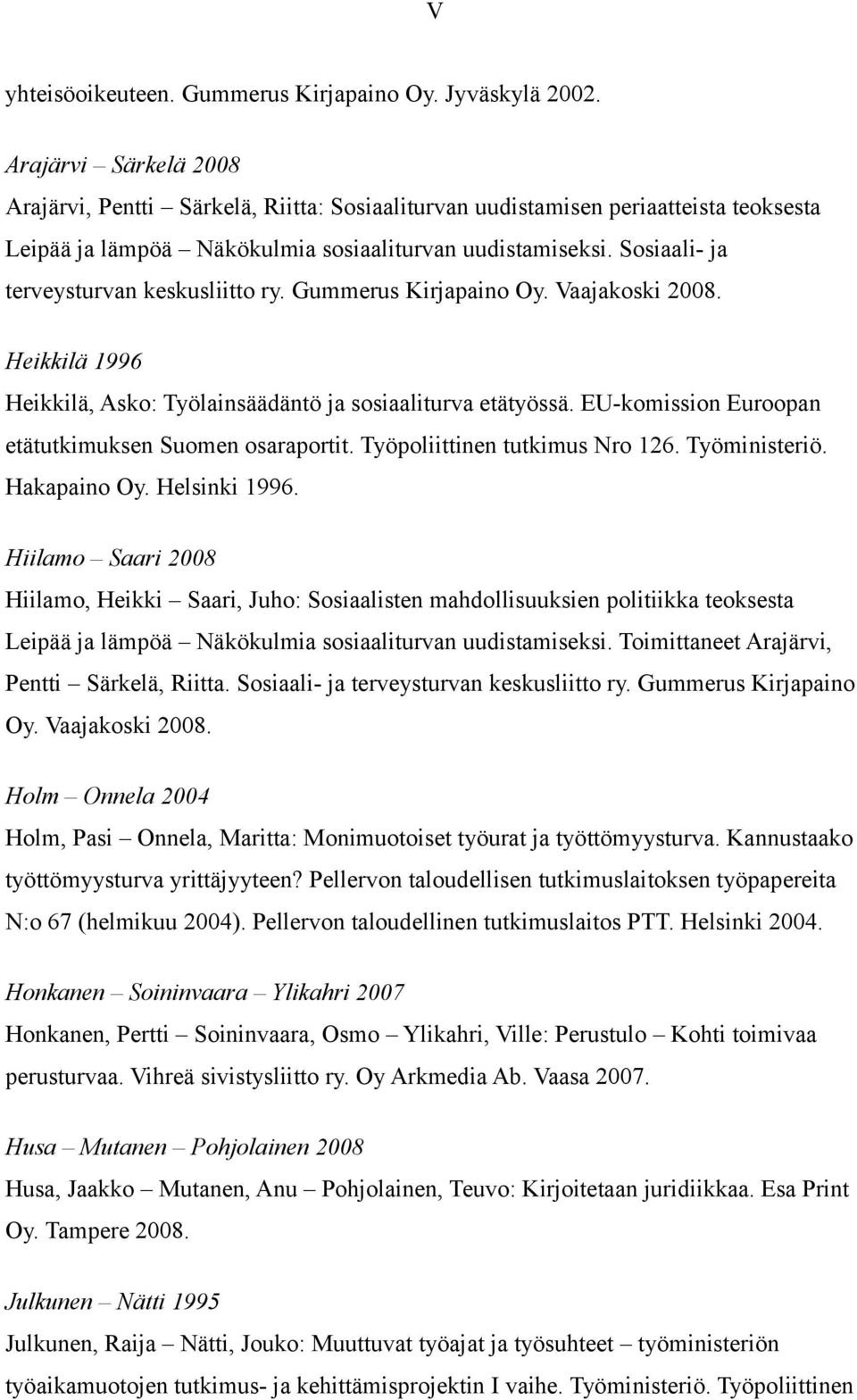 Sosiaali- ja terveysturvan keskusliitto ry. Gummerus Kirjapaino Oy. Vaajakoski 2008. Heikkilä 1996 Heikkilä, Asko: Työlainsäädäntö ja sosiaaliturva etätyössä.