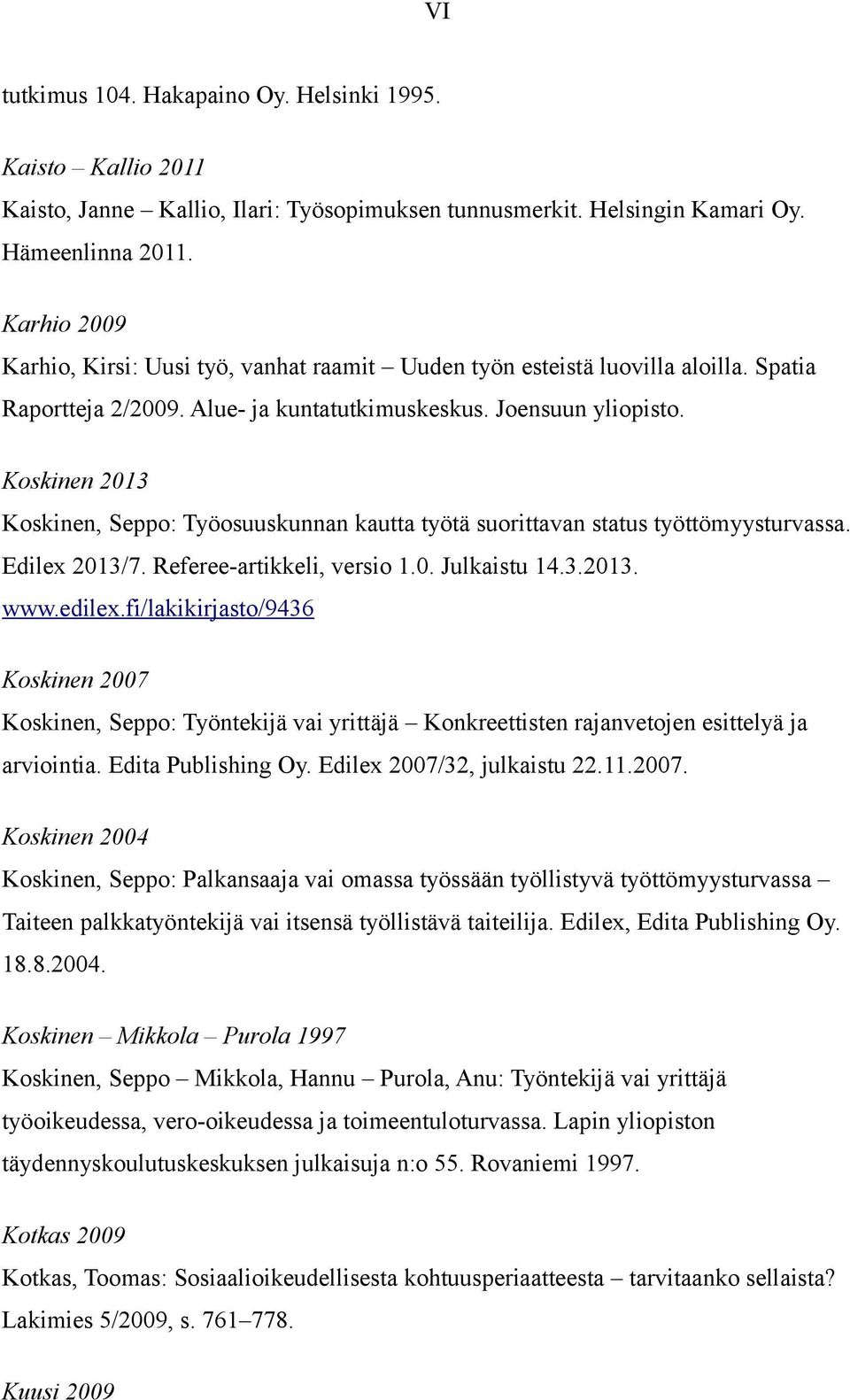 Koskinen 2013 Koskinen, Seppo: Työosuuskunnan kautta työtä suorittavan status työttömyysturvassa. Edilex 2013/7. Referee-artikkeli, versio 1.0. Julkaistu 14.3.2013. www.edilex.