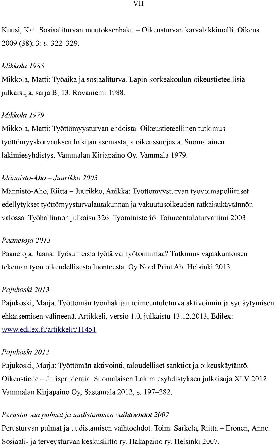 Oikeustieteellinen tutkimus työttömyyskorvauksen hakijan asemasta ja oikeussuojasta. Suomalainen lakimiesyhdistys. Vammalan Kirjapaino Oy. Vammala 1979.