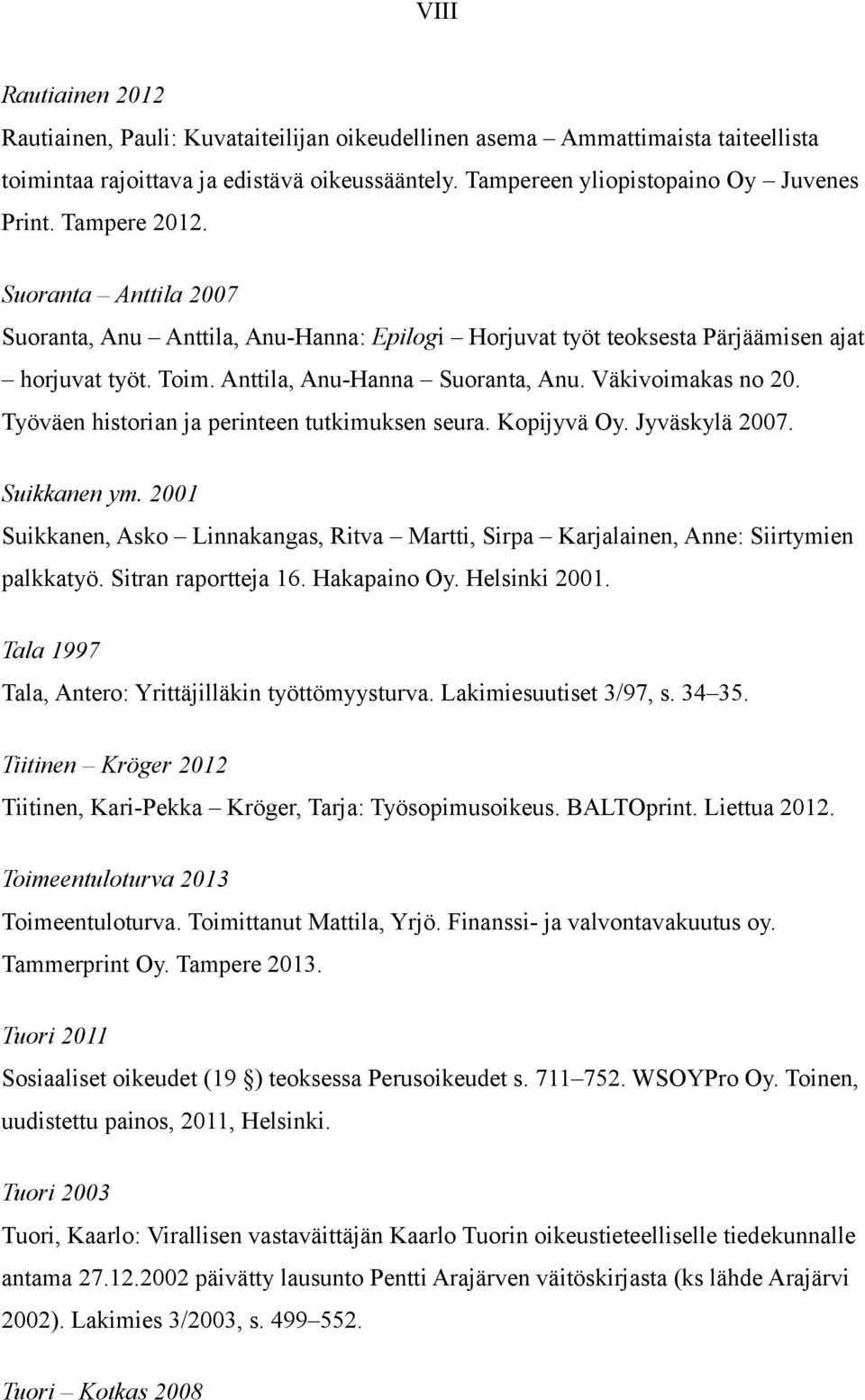 Työväen historian ja perinteen tutkimuksen seura. Kopijyvä Oy. Jyväskylä 2007. Suikkanen ym. 2001 Suikkanen, Asko Linnakangas, Ritva Martti, Sirpa Karjalainen, Anne: Siirtymien palkkatyö.