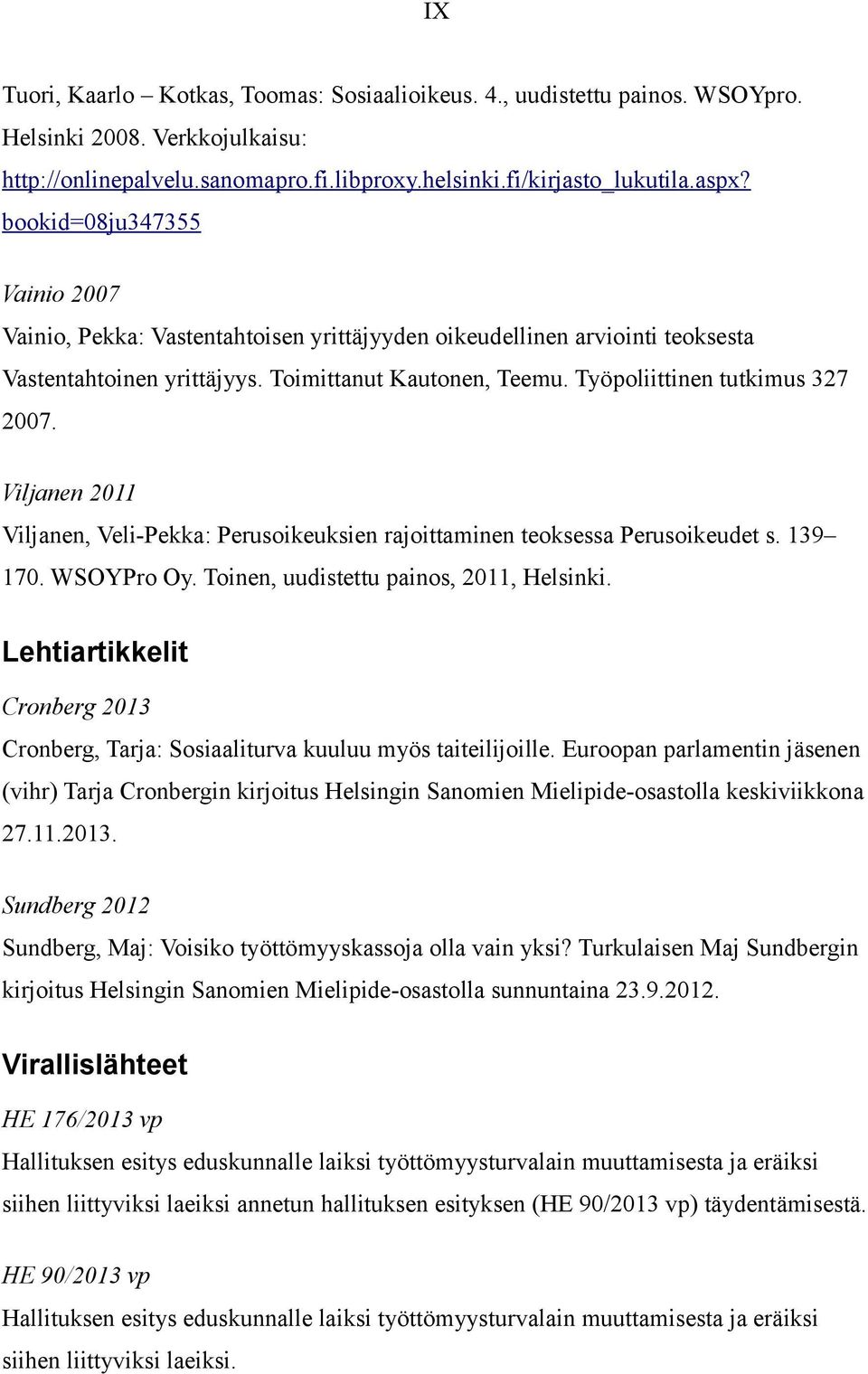 Viljanen 2011 Viljanen, Veli-Pekka: Perusoikeuksien rajoittaminen teoksessa Perusoikeudet s. 139 170. WSOYPro Oy. Toinen, uudistettu painos, 2011, Helsinki.