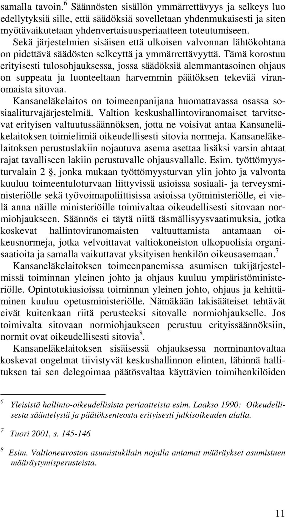 Tämä korostuu erityisesti tulosohjauksessa, jossa säädöksiä alemmantasoinen ohjaus on suppeata ja luonteeltaan harvemmin päätöksen tekevää viranomaista sitovaa.