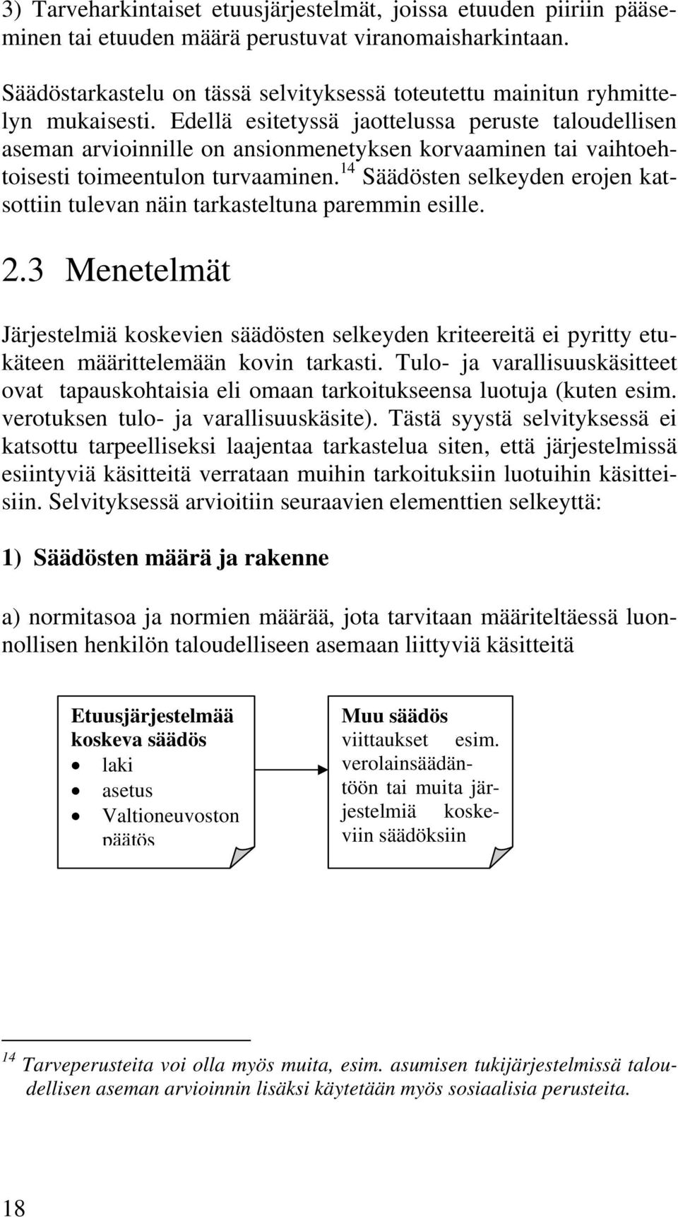 Edellä esitetyssä jaottelussa peruste taloudellisen aseman arvioinnille on ansionmenetyksen korvaaminen tai vaihtoehtoisesti toimeentulon turvaaminen.