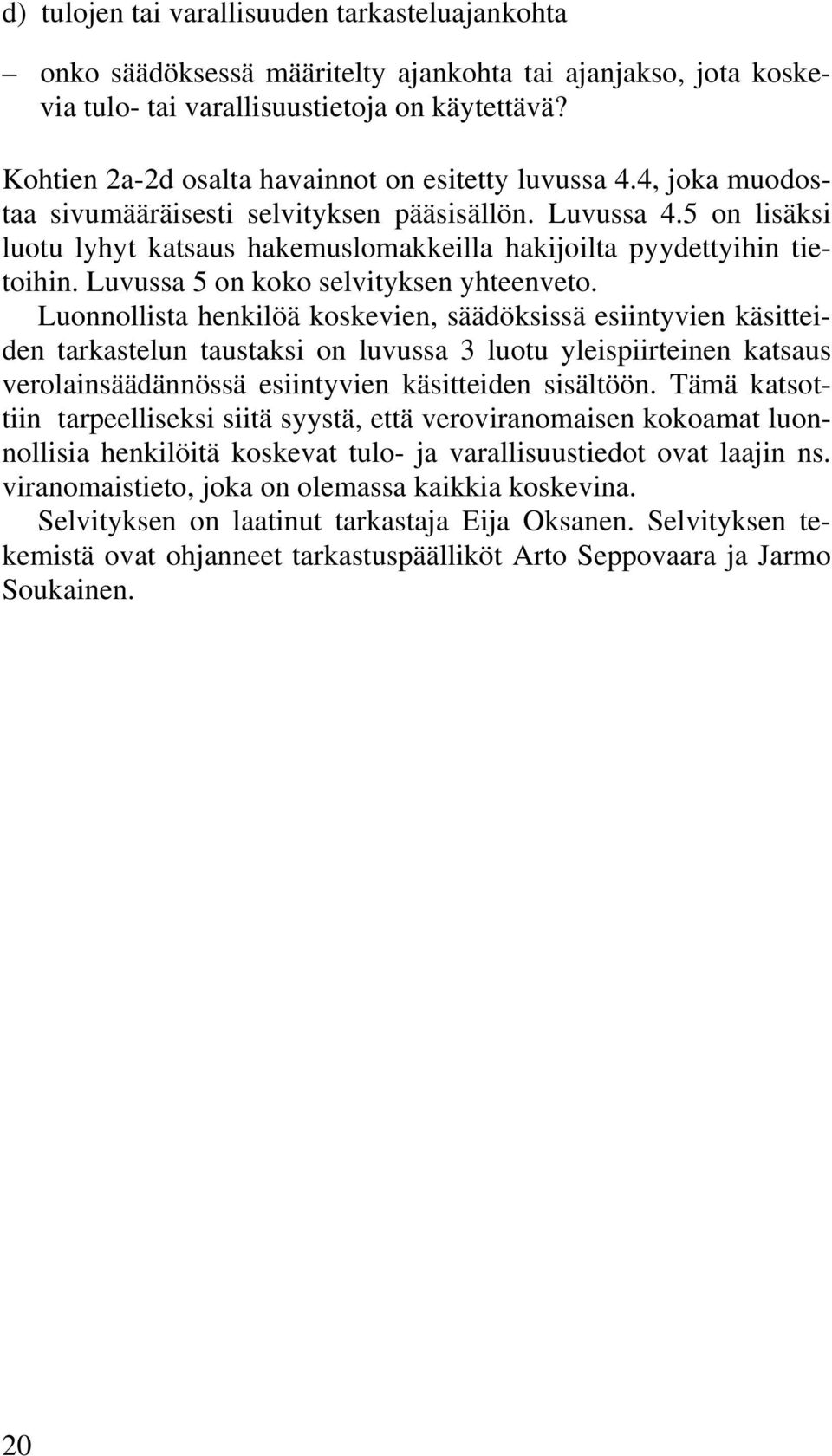 5 on lisäksi luotu lyhyt katsaus hakemuslomakkeilla hakijoilta pyydettyihin tietoihin. Luvussa 5 on koko selvityksen yhteenveto.