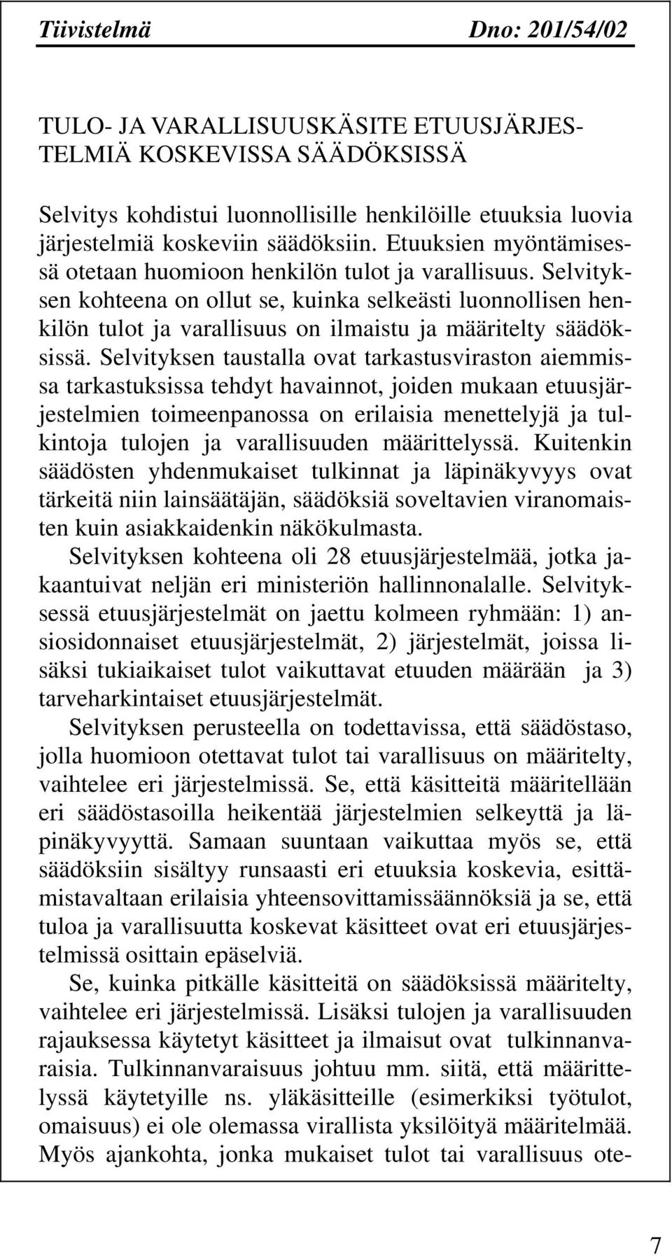 Selvityksen kohteena on ollut se, kuinka selkeästi luonnollisen henkilön tulot ja varallisuus on ilmaistu ja määritelty säädöksissä.