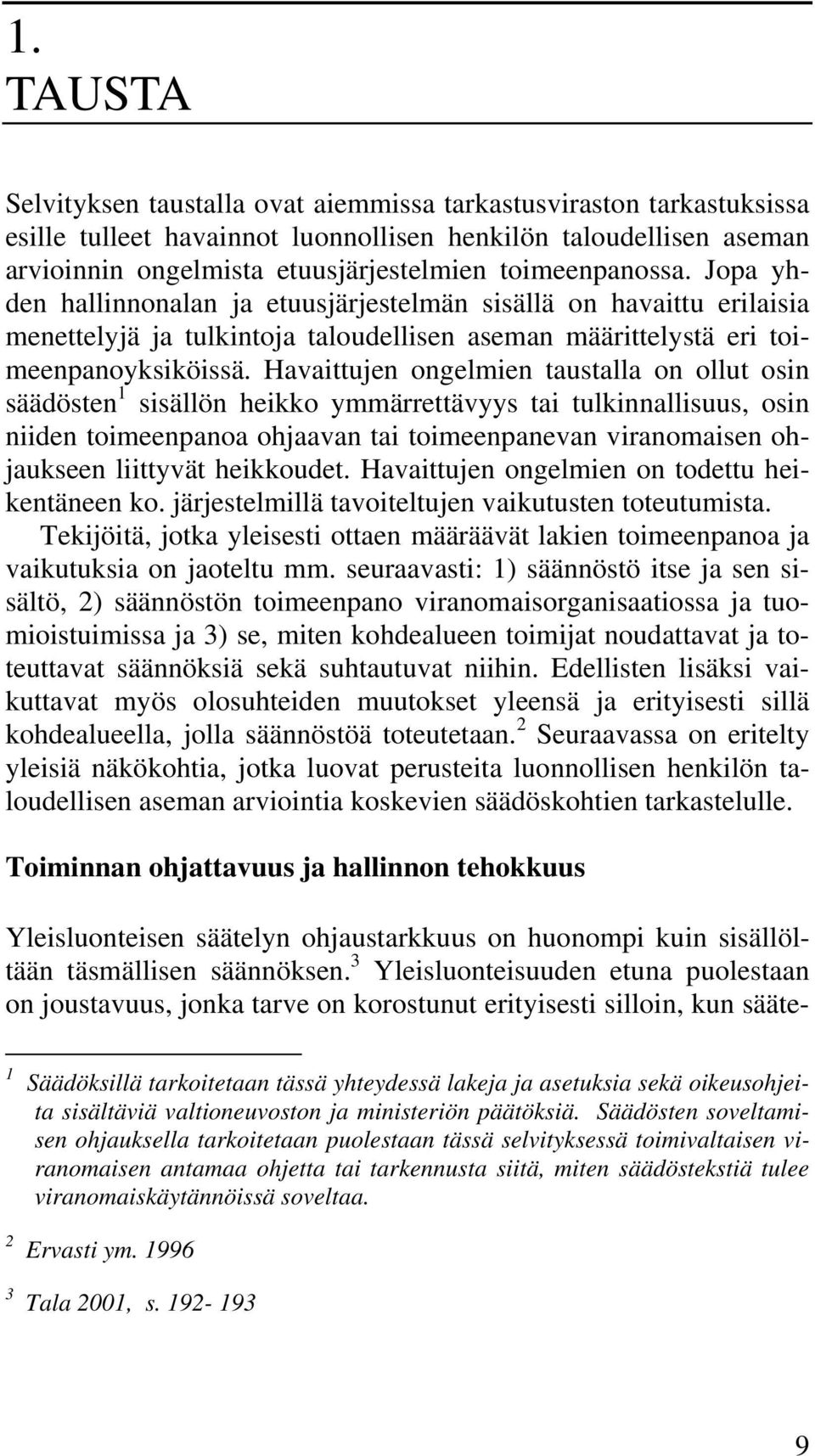 Havaittujen ongelmien taustalla on ollut osin säädösten 1 sisällön heikko ymmärrettävyys tai tulkinnallisuus, osin niiden toimeenpanoa ohjaavan tai toimeenpanevan viranomaisen ohjaukseen liittyvät