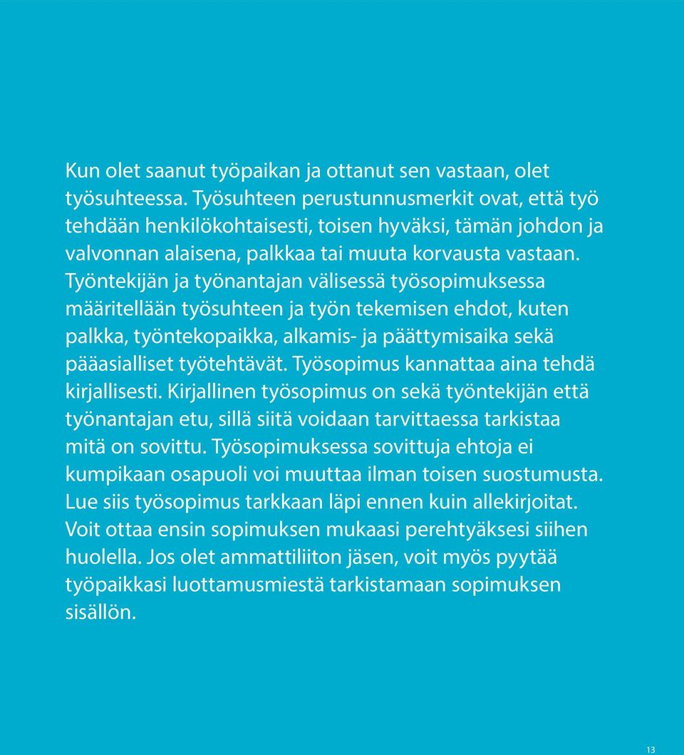 Työntekijän ja työnantajan välisessä työsopimuksessa määritellään työsuhteen ja työn tekemisen ehdot, kuten palkka, työntekopaikka, alkamis- ja päättymisaika sekä pääasialliset työtehtävät.