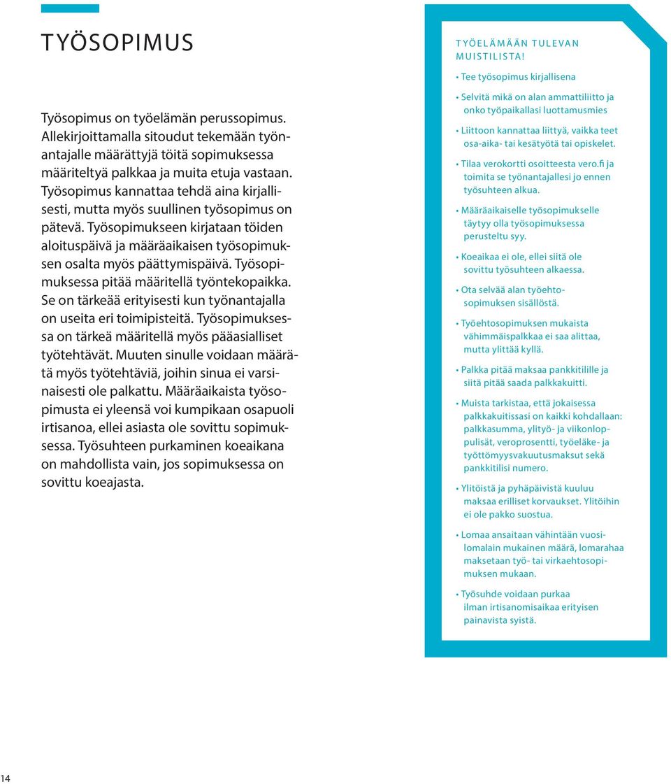 Työsopimus kannattaa tehdä aina kirjallisesti, mutta myös suullinen työsopimus on pätevä. Työsopimukseen kirjataan töiden aloituspäivä ja määräaikaisen työsopimuksen osalta myös päättymispäivä.