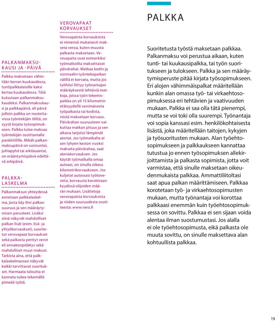 Mikäli palkanmaksupäivä on sunnuntai, juhlapyhä tai arkilauantai, on erääntymispäivä edeltävä arkipäivä.