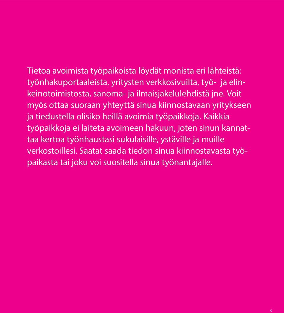 Voit myös ottaa suoraan yhteyttä sinua kiinnostavaan yritykseen ja tiedustella olisiko heillä avoimia työpaikkoja.