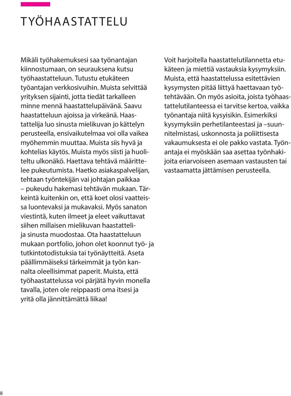 Haastattelija luo sinusta mielikuvan jo kättelyn perusteella, ensivaikutelmaa voi olla vaikea myöhemmin muuttaa. Muista siis hyvä ja kohtelias käytös. Muista myös siisti ja huoliteltu ulkonäkö.