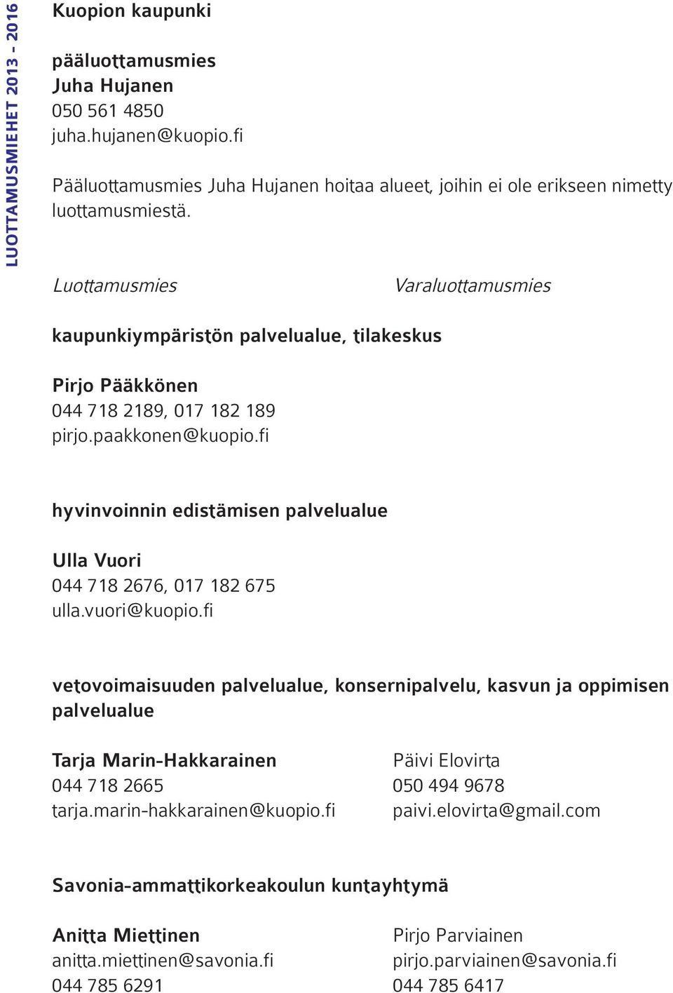 fi hyvinvoinnin edistämisen palvelualue Ulla Vuori 044 718 2676, 017 182 675 ulla.vuori@kuopio.