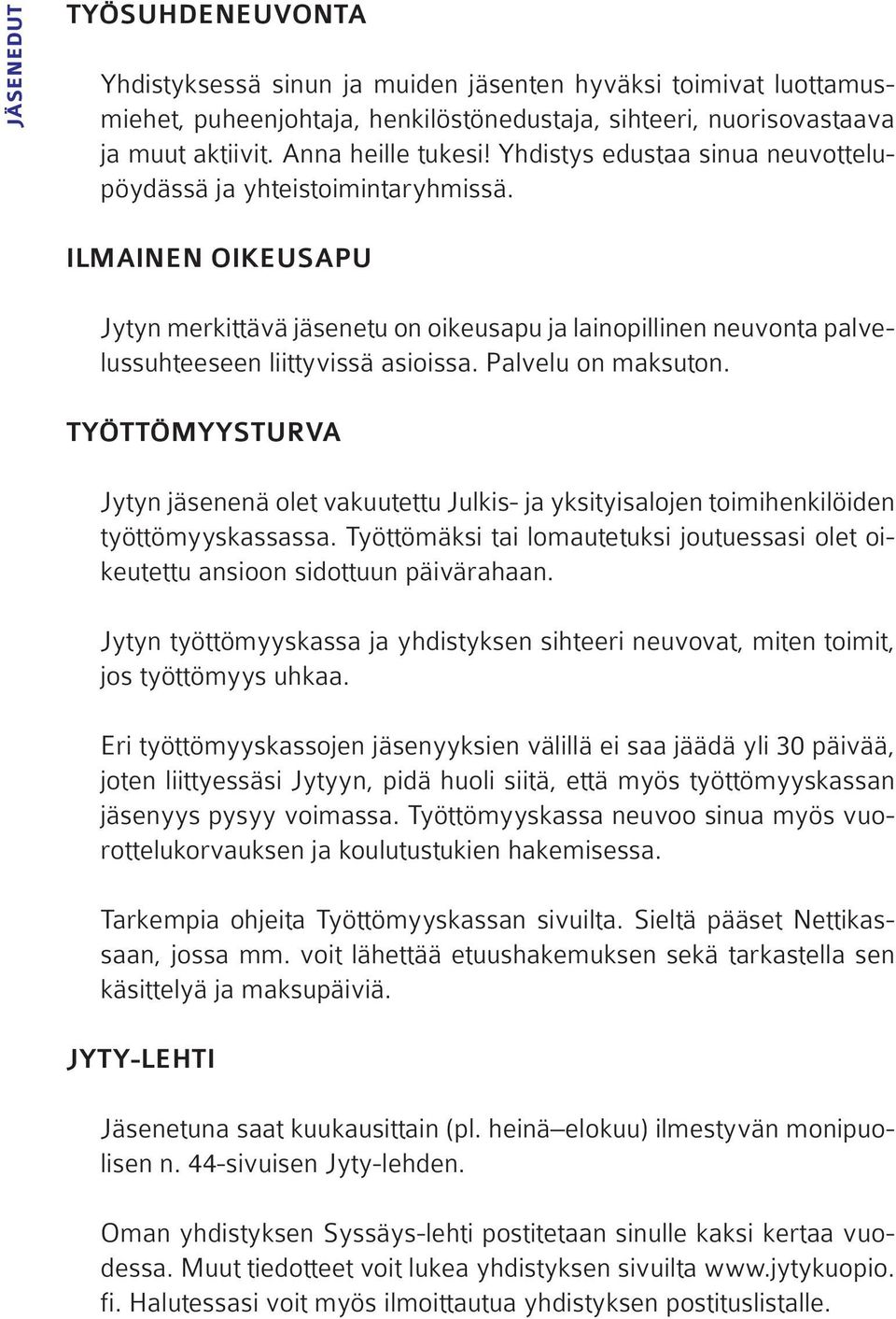 Palvelu on maksuton. TYÖTTÖMYYSTURVA Jytyn jäsenenä olet vakuutettu Julkis- ja yksityisalojen toimihenkilöiden työttömyyskassassa.