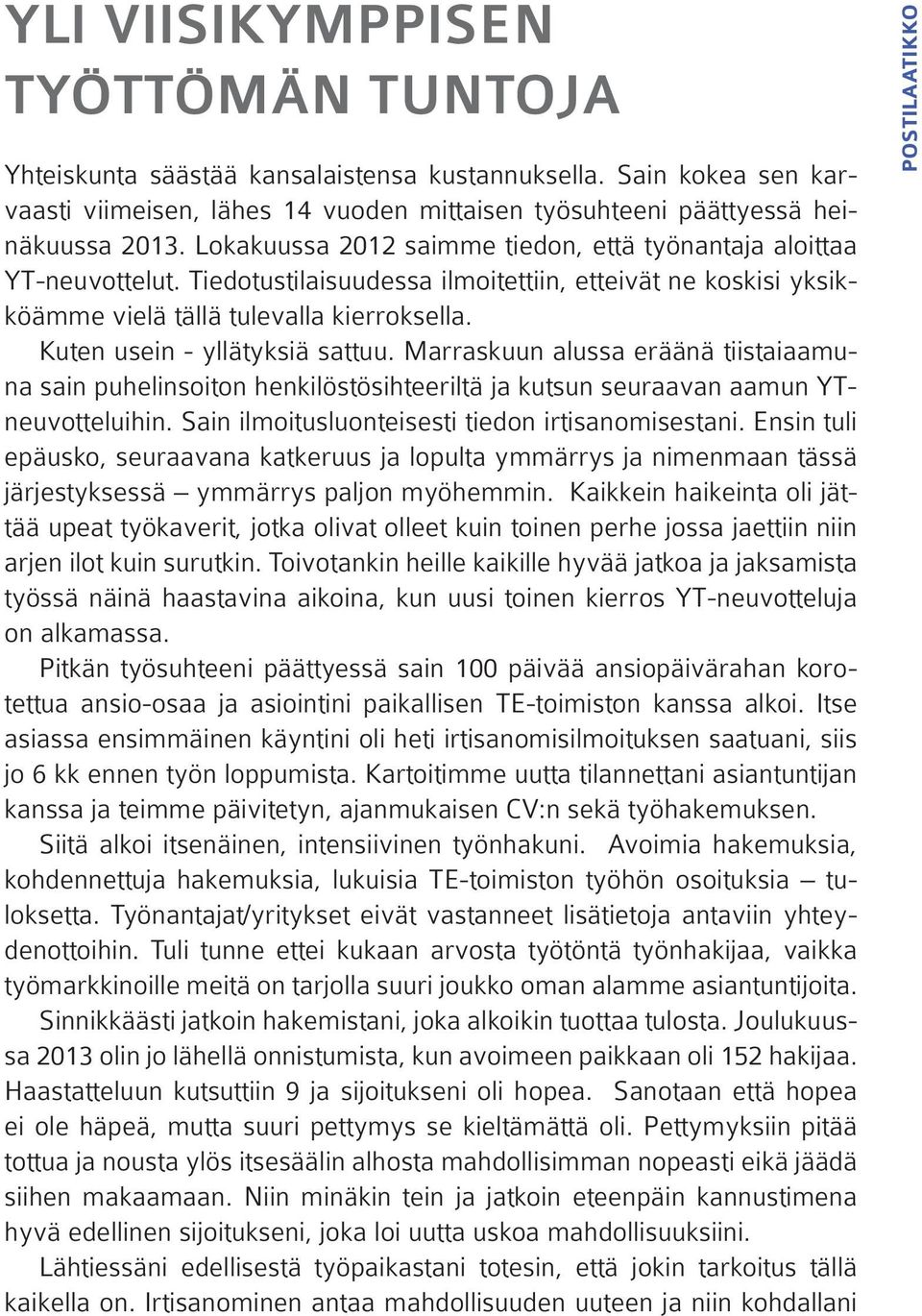 Kuten usein - yllätyksiä sattuu. Marraskuun alussa eräänä tiistaiaamuna sain puhelinsoiton henkilöstösihteeriltä ja kutsun seuraavan aamun YTneuvotteluihin.