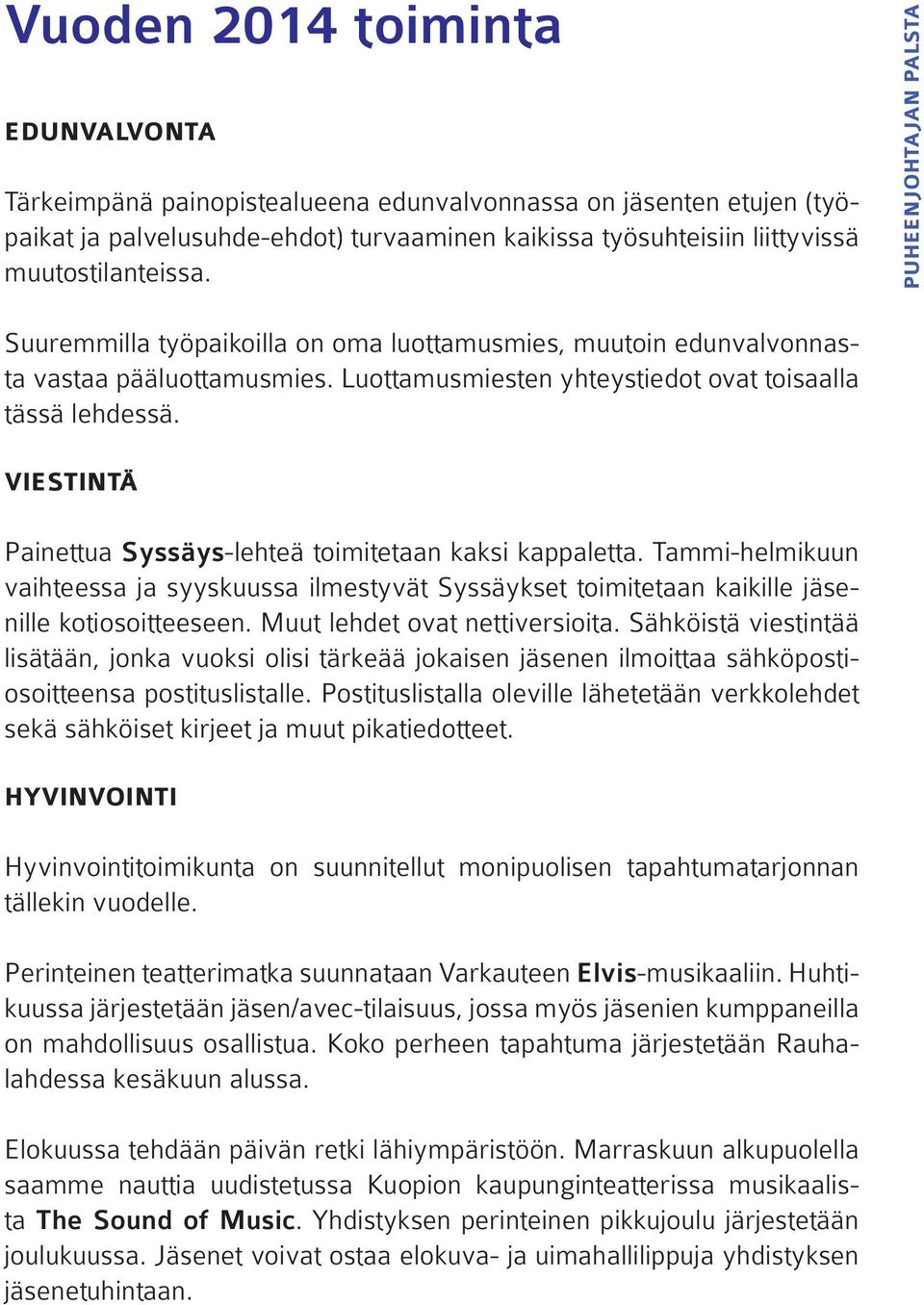 VIESTINTÄ Painettua Syssäys-lehteä toimitetaan kaksi kappaletta. Tammi-helmikuun vaihteessa ja syyskuussa ilmestyvät Syssäykset toimitetaan kaikille jäsenille kotiosoitteeseen.