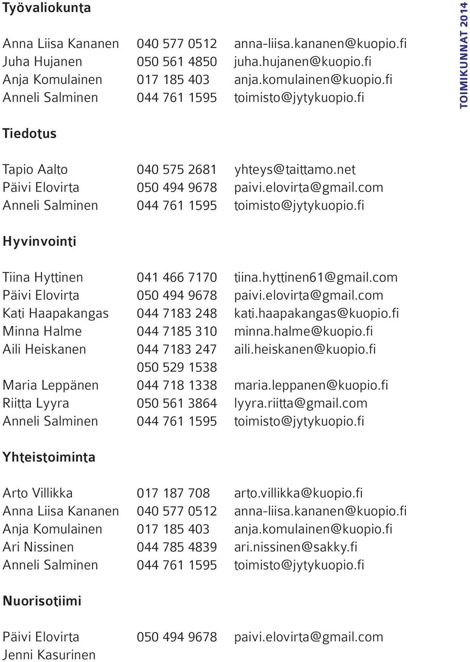 com Anneli Salminen 044 761 1595 toimisto@jytykuopio.fi Hyvinvointi Tiina Hyttinen 041 466 7170 tiina.hyttinen61@gmail.com Päivi Elovirta 050 494 9678 paivi.elovirta@gmail.