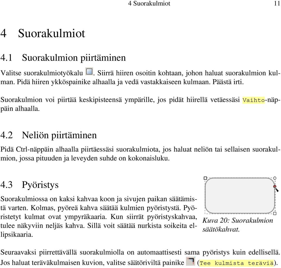 2 Neliön piirtäminen Pidä Ctrl-näppäin alhaalla piirtäessäsi suorakulmiota, jos haluat neliön tai sellaisen suorakulmion, jossa pituuden ja leveyden suhde on kokonaisluku. 4.