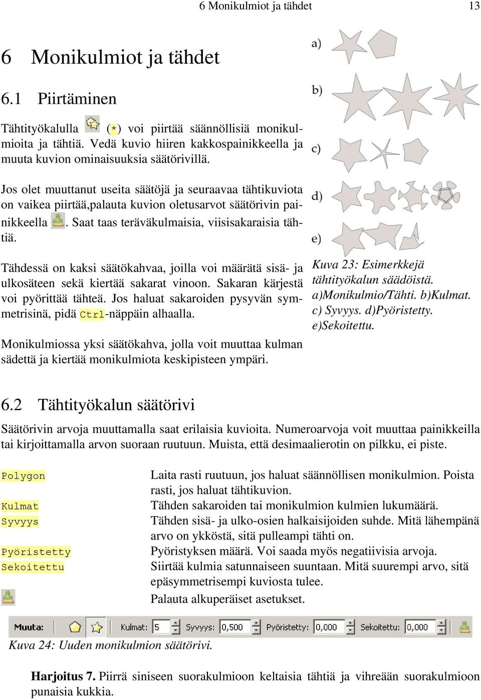 Jos olet muuttanut useita säätöjä ja seuraavaa tähtikuviota on vaikea piirtää,palauta kuvion oletusarvot säätörivin painikkeella. Saat taas teräväkulmaisia, viisisakaraisia tähtiä.