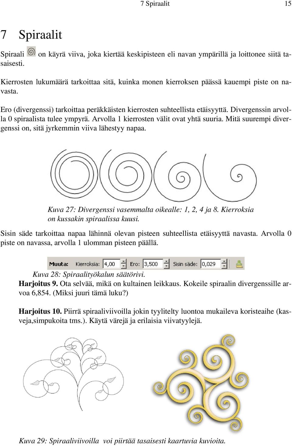 Ero (divergenssi) tarkoittaa peräkkäisten kierrosten suhteellista etäisyyttä. Divergenssin arvolla 0 spiraalista tulee ympyrä. Arvolla 1 kierrosten välit ovat yhtä suuria.