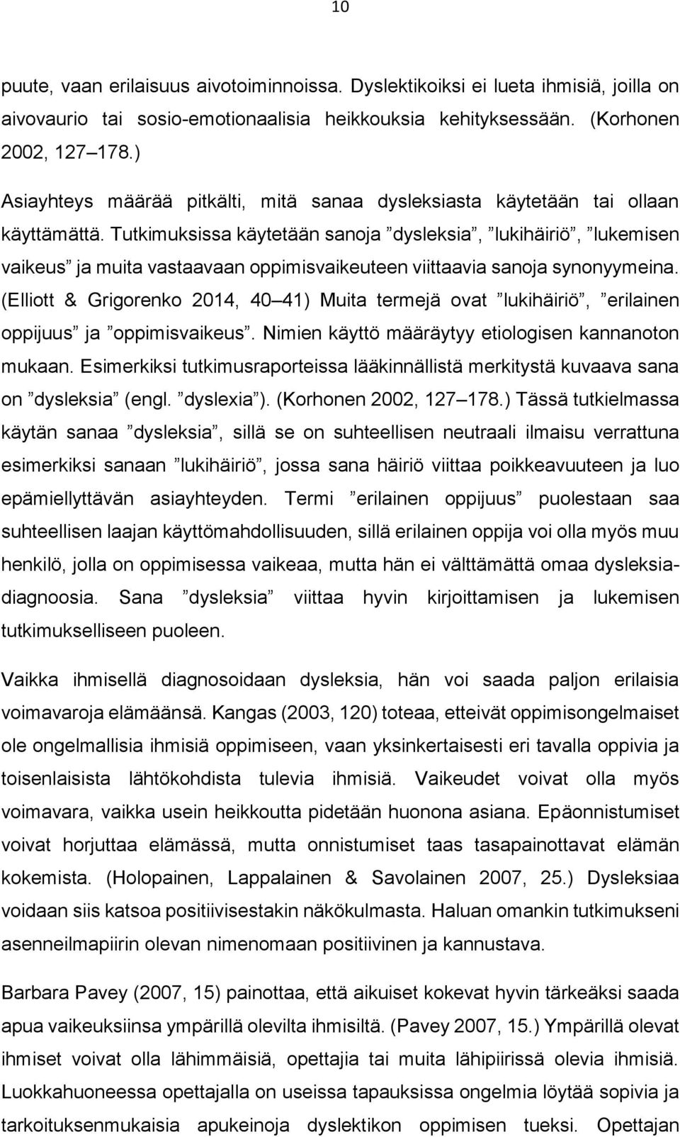 Tutkimuksissa käytetään sanoja dysleksia, lukihäiriö, lukemisen vaikeus ja muita vastaavaan oppimisvaikeuteen viittaavia sanoja synonyymeina.