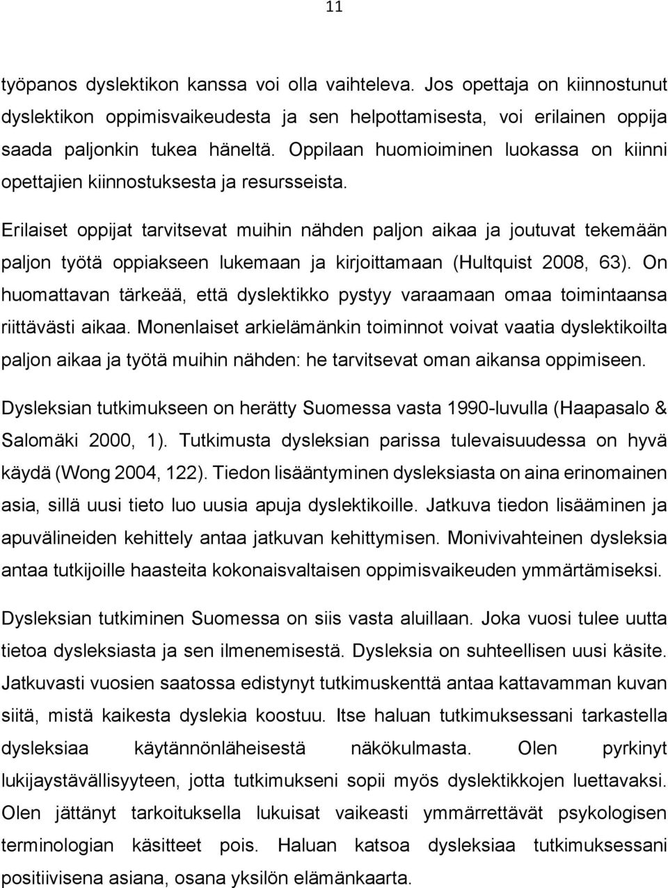 Erilaiset oppijat tarvitsevat muihin nähden paljon aikaa ja joutuvat tekemään paljon työtä oppiakseen lukemaan ja kirjoittamaan (Hultquist 2008, 63).