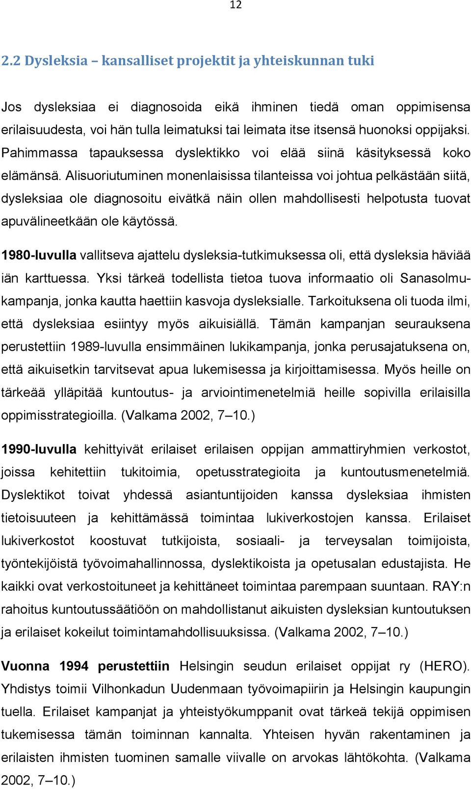 Alisuoriutuminen monenlaisissa tilanteissa voi johtua pelkästään siitä, dysleksiaa ole diagnosoitu eivätkä näin ollen mahdollisesti helpotusta tuovat apuvälineetkään ole käytössä.