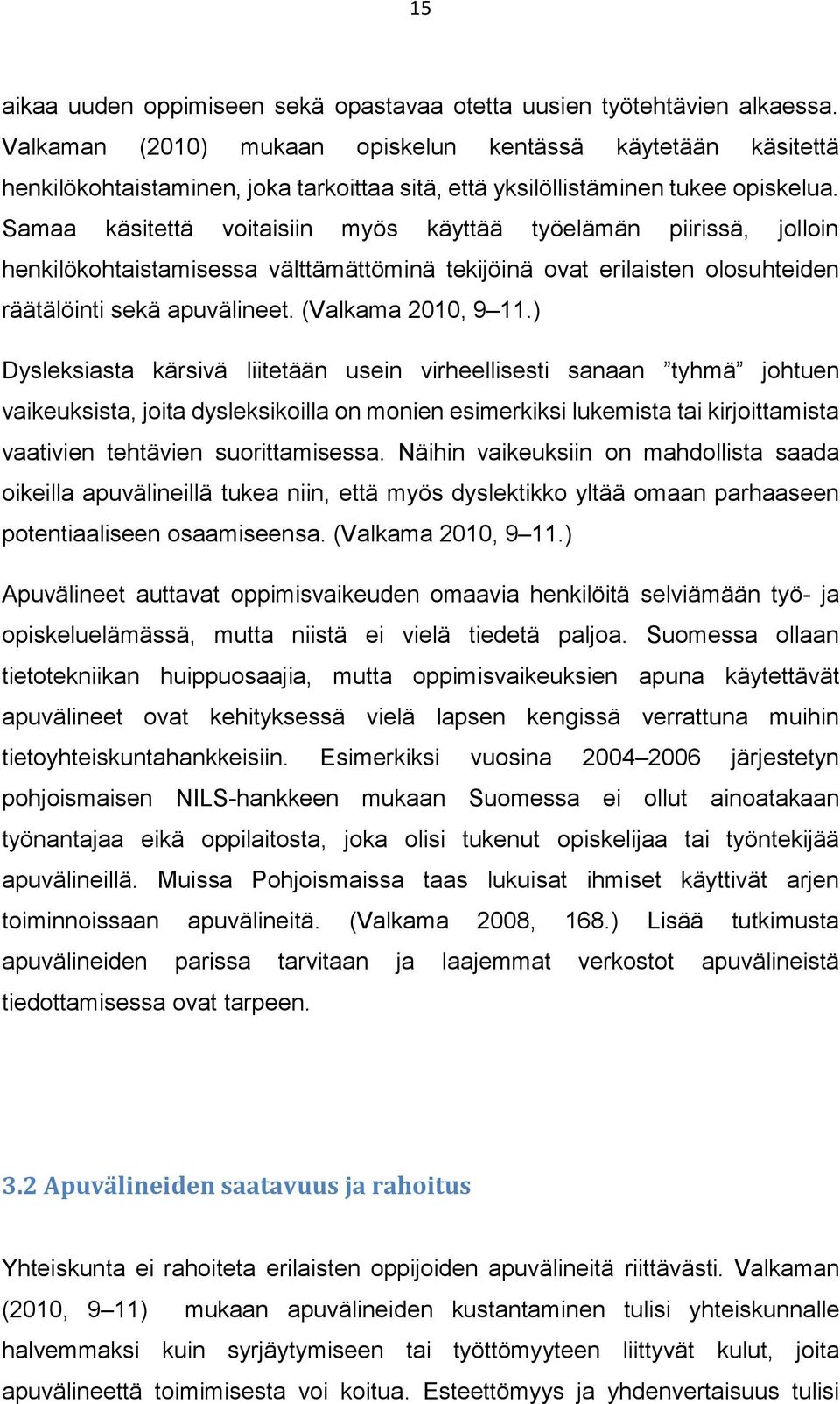 Samaa käsitettä voitaisiin myös käyttää työelämän piirissä, jolloin henkilökohtaistamisessa välttämättöminä tekijöinä ovat erilaisten olosuhteiden räätälöinti sekä apuvälineet. (Valkama 2010, 9 11.