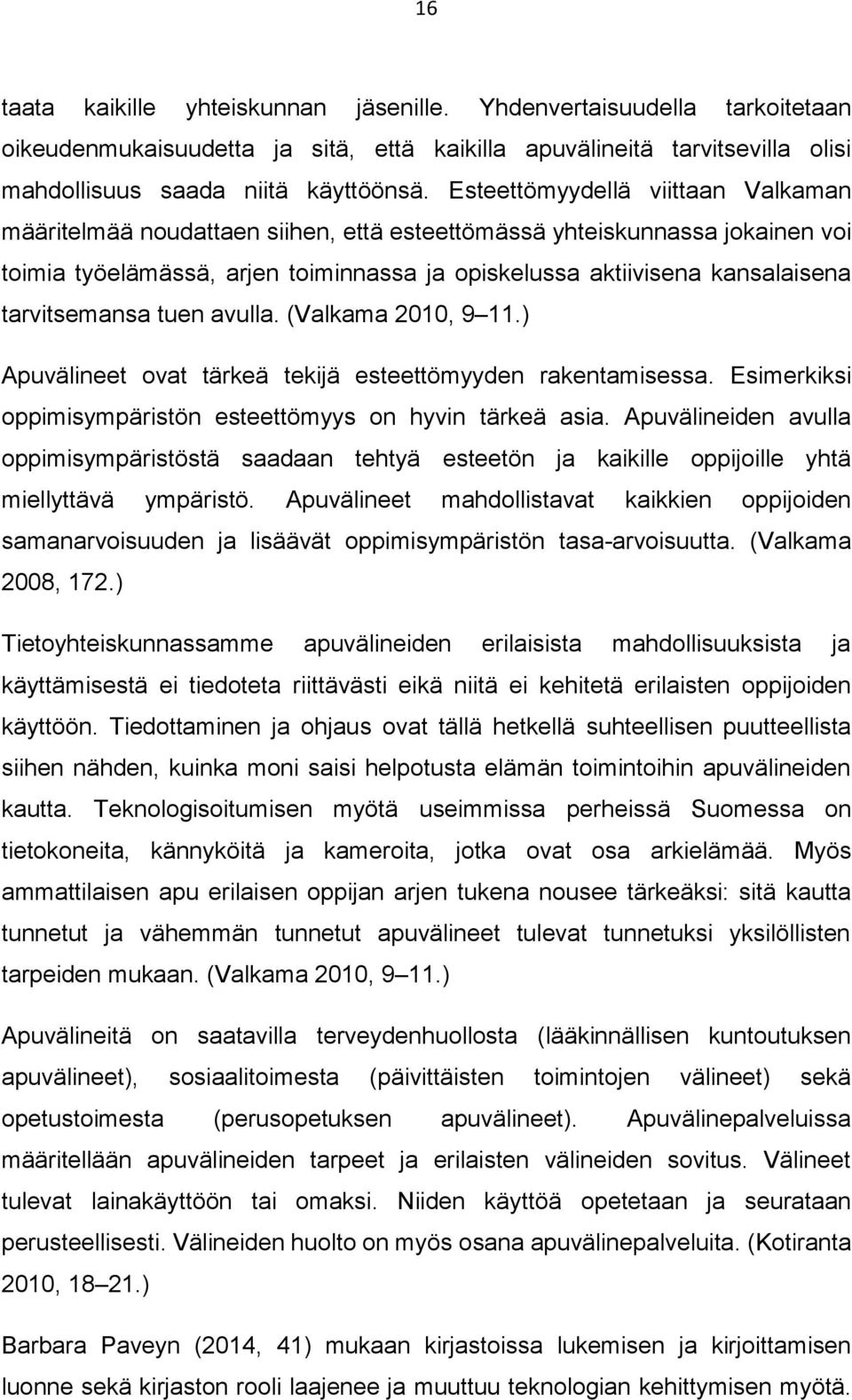 tarvitsemansa tuen avulla. (Valkama 2010, 9 11.) Apuvälineet ovat tärkeä tekijä esteettömyyden rakentamisessa. Esimerkiksi oppimisympäristön esteettömyys on hyvin tärkeä asia.