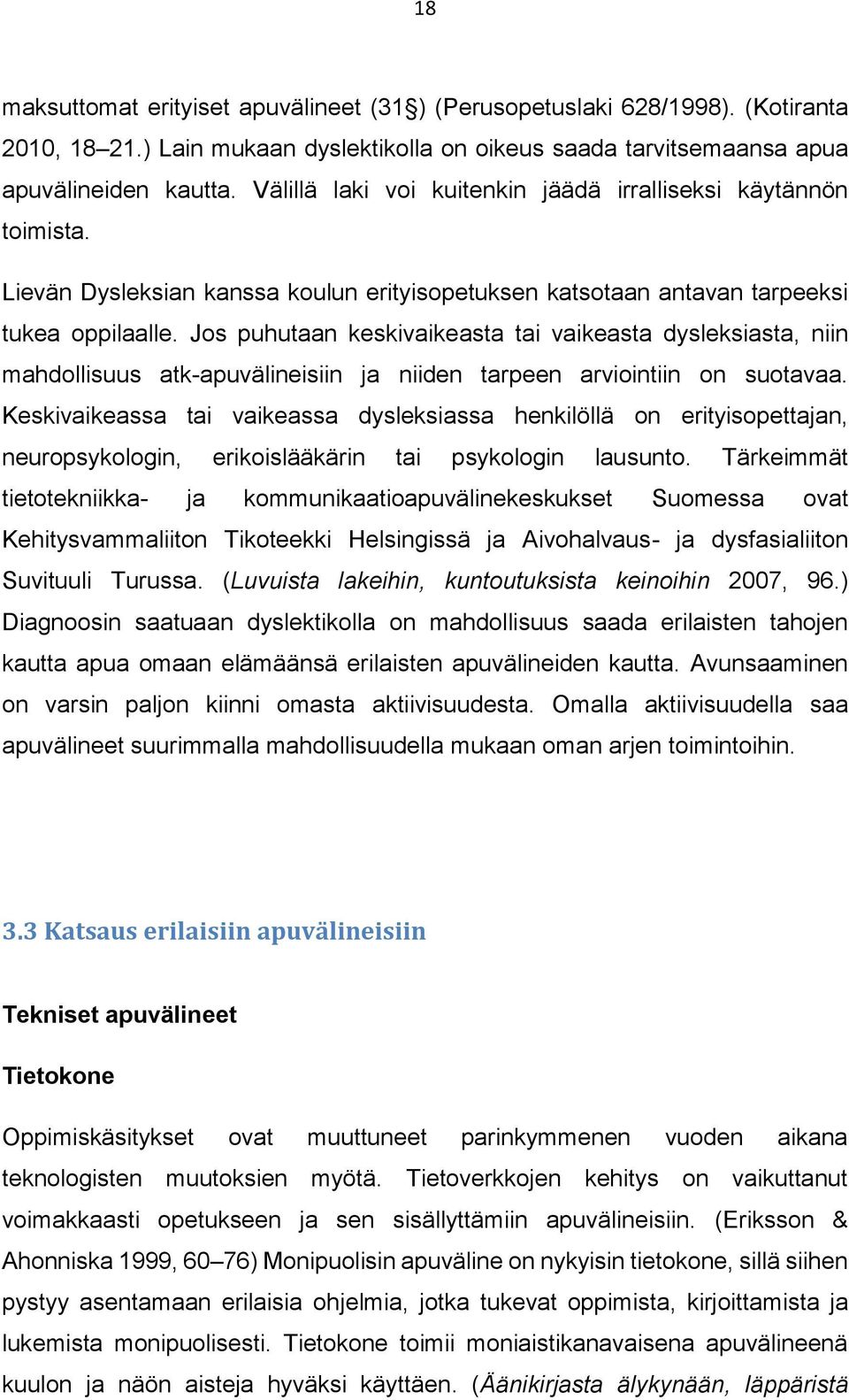 Jos puhutaan keskivaikeasta tai vaikeasta dysleksiasta, niin mahdollisuus atk-apuvälineisiin ja niiden tarpeen arviointiin on suotavaa.