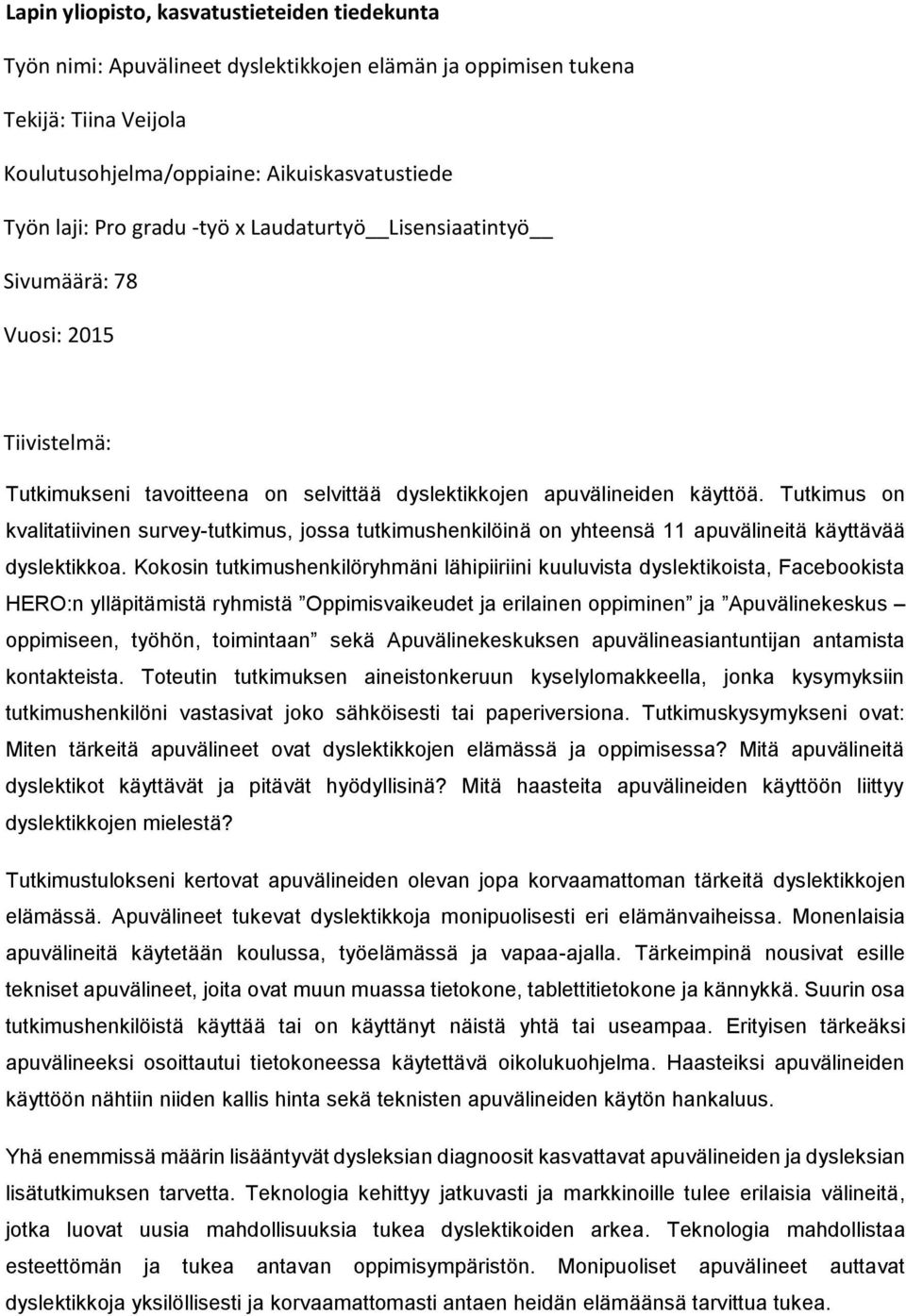 Tutkimus on kvalitatiivinen survey-tutkimus, jossa tutkimushenkilöinä on yhteensä 11 apuvälineitä käyttävää dyslektikkoa.