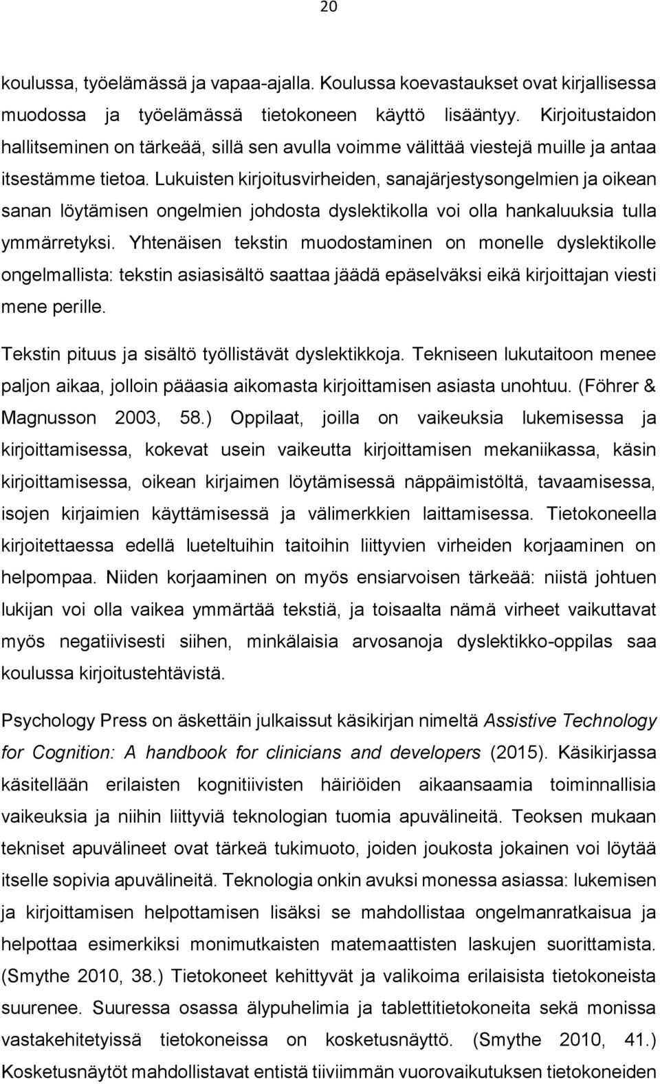 Lukuisten kirjoitusvirheiden, sanajärjestysongelmien ja oikean sanan löytämisen ongelmien johdosta dyslektikolla voi olla hankaluuksia tulla ymmärretyksi.