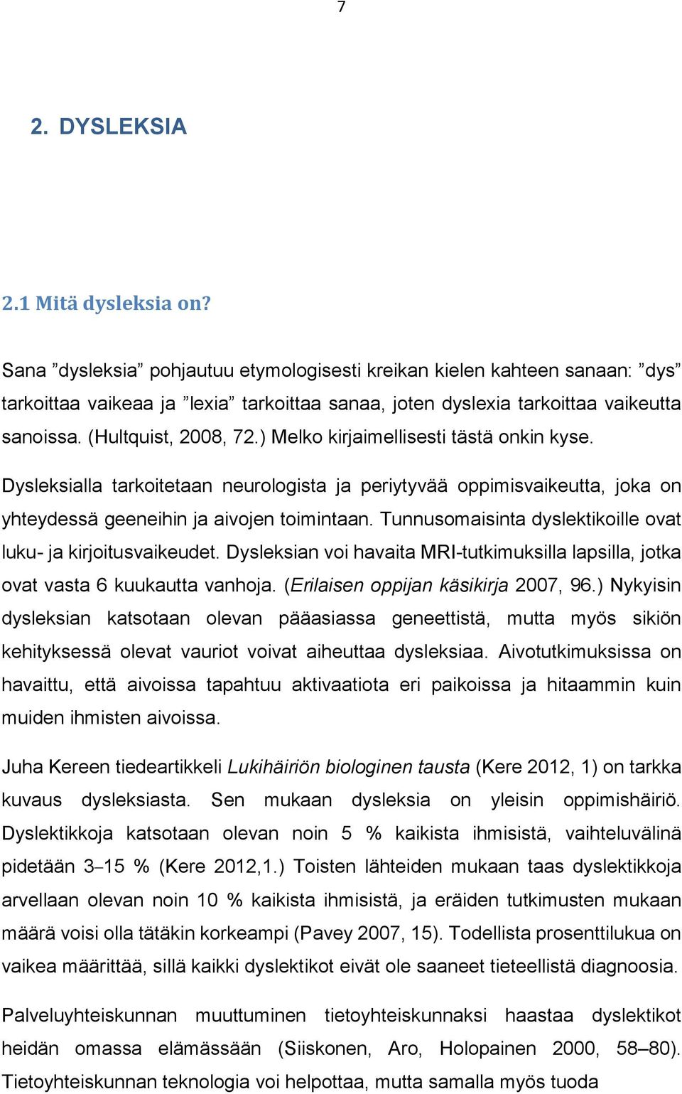 ) Melko kirjaimellisesti tästä onkin kyse. Dysleksialla tarkoitetaan neurologista ja periytyvää oppimisvaikeutta, joka on yhteydessä geeneihin ja aivojen toimintaan.