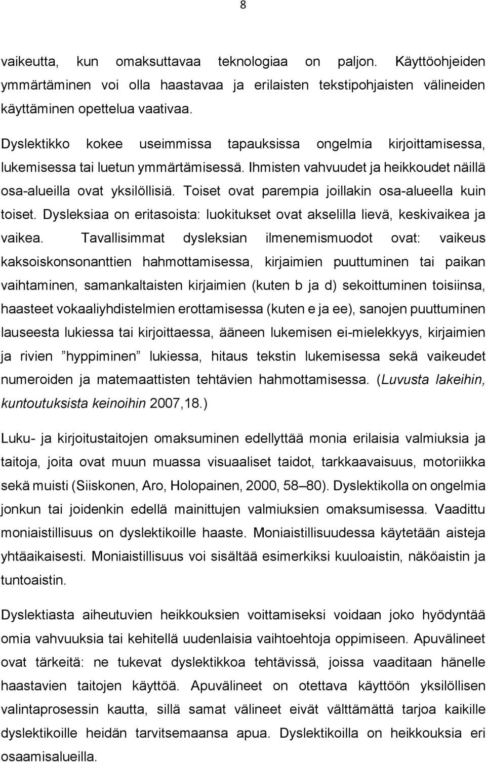 Toiset ovat parempia joillakin osa-alueella kuin toiset. Dysleksiaa on eritasoista: luokitukset ovat akselilla lievä, keskivaikea ja vaikea.