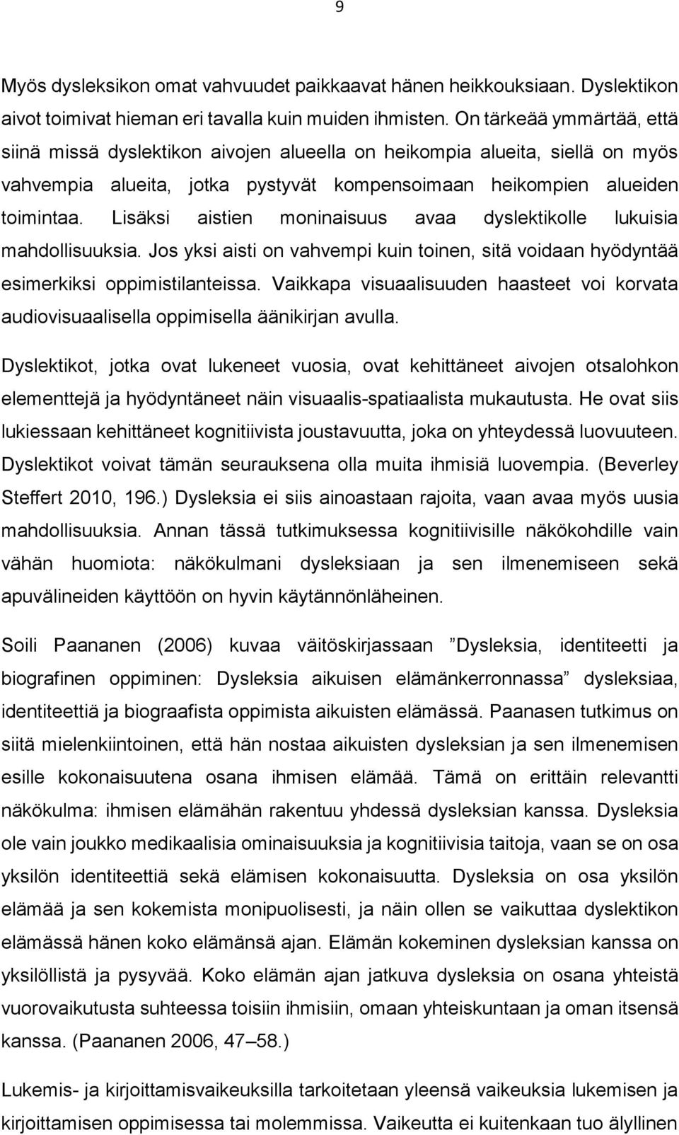 Lisäksi aistien moninaisuus avaa dyslektikolle lukuisia mahdollisuuksia. Jos yksi aisti on vahvempi kuin toinen, sitä voidaan hyödyntää esimerkiksi oppimistilanteissa.