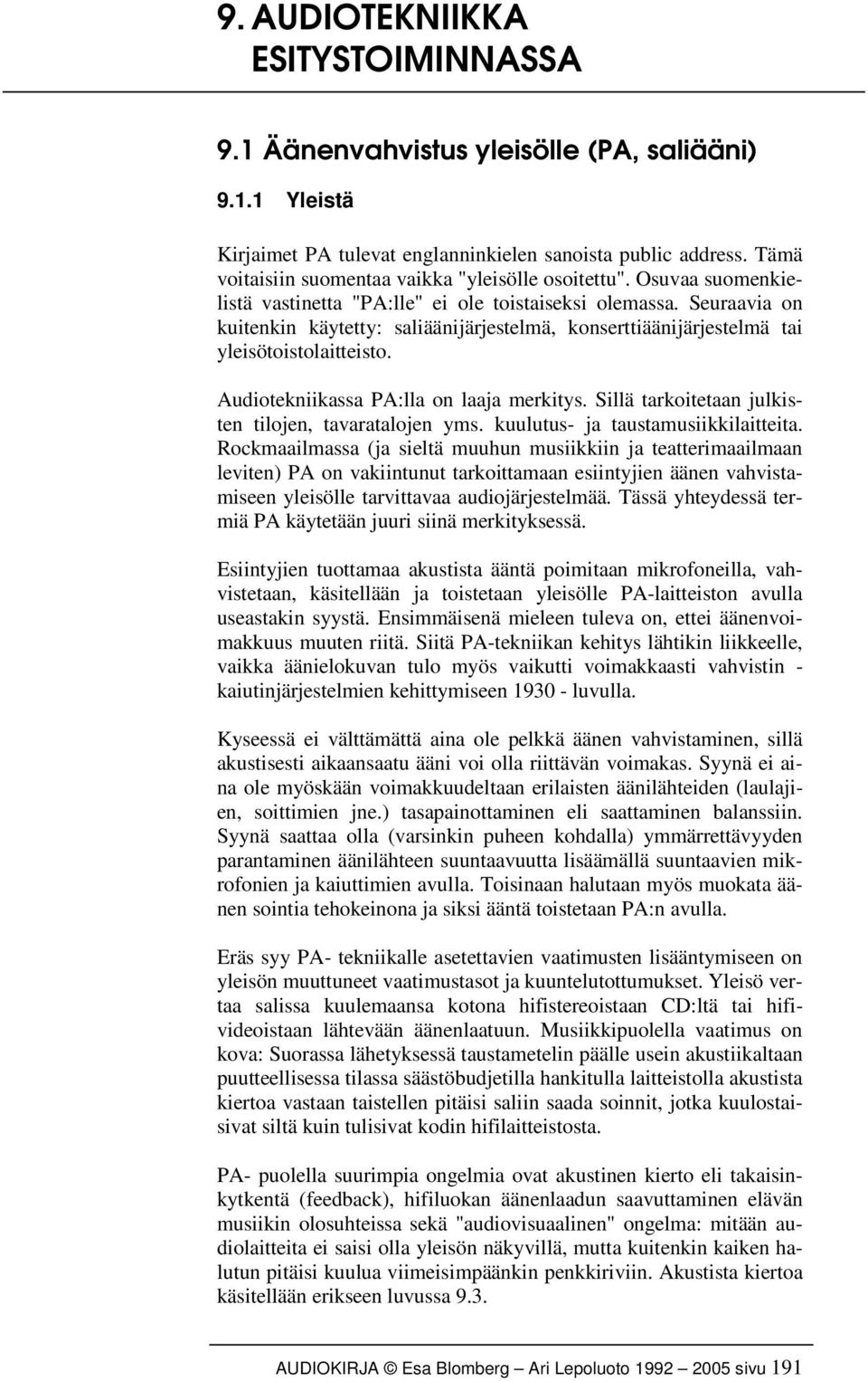 Seuraavia on kuitenkin käytetty: saliäänijärjestelmä, konserttiäänijärjestelmä tai yleisötoistolaitteisto. Audiotekniikassa PA:lla on laaja merkitys.