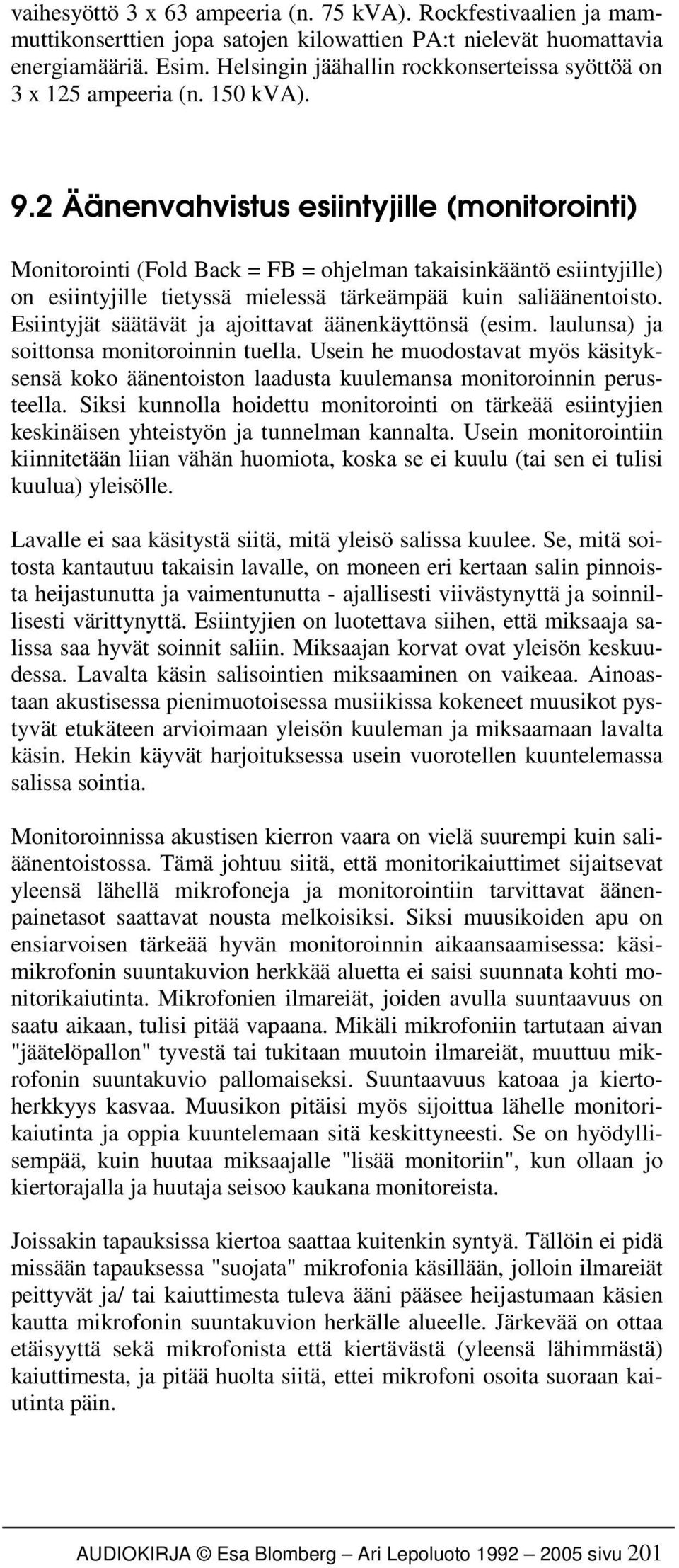 2 Äänenvahvistus esiintyjille (monitorointi) Monitorointi (Fold Back = FB = ohjelman takaisinkääntö esiintyjille) on esiintyjille tietyssä mielessä tärkeämpää kuin saliäänentoisto.