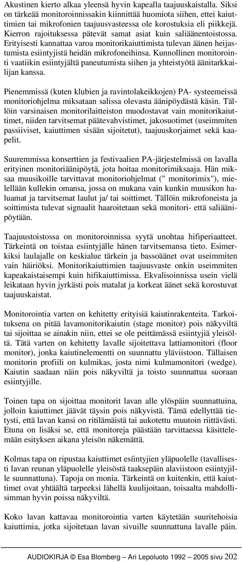 Kierron rajoituksessa pätevät samat asiat kuin saliäänentoistossa. Erityisesti kannattaa varoa monitorikaiuttimista tulevan äänen heijastumista esiintyjistä heidän mikrofoneihinsa.