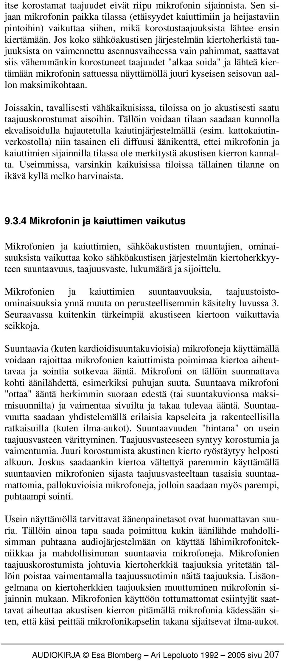 Jos koko sähköakustisen järjestelmän kiertoherkistä taajuuksista on vaimennettu asennusvaiheessa vain pahimmat, saattavat siis vähemmänkin korostuneet taajuudet "alkaa soida" ja lähteä kiertämään