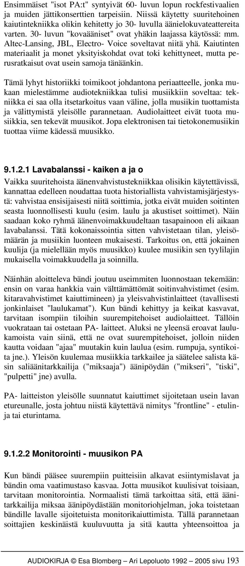 Altec-Lansing, JBL, Electro- Voice soveltavat niitä yhä. Kaiutinten materiaalit ja monet yksityiskohdat ovat toki kehittyneet, mutta perusratkaisut ovat usein samoja tänäänkin.