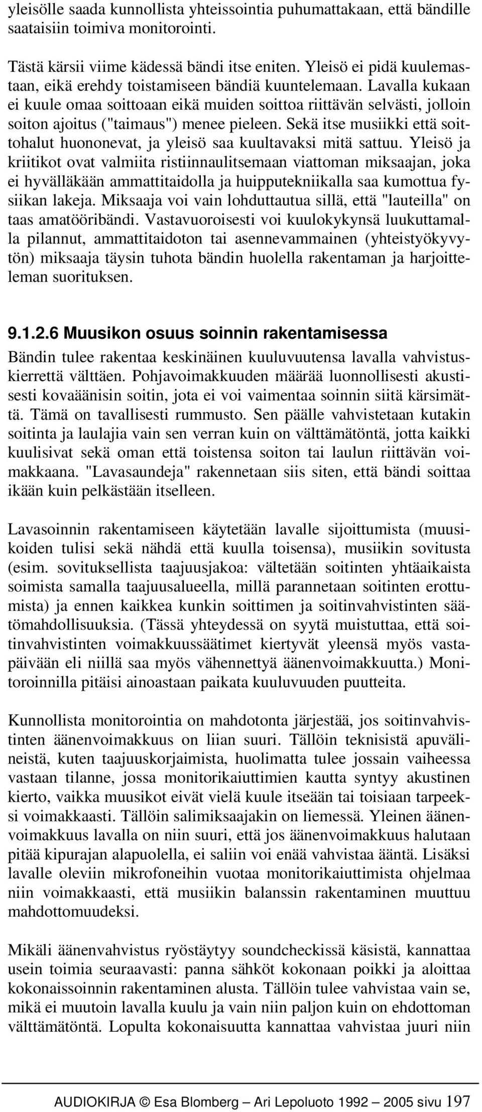 Lavalla kukaan ei kuule omaa soittoaan eikä muiden soittoa riittävän selvästi, jolloin soiton ajoitus ("taimaus") menee pieleen.