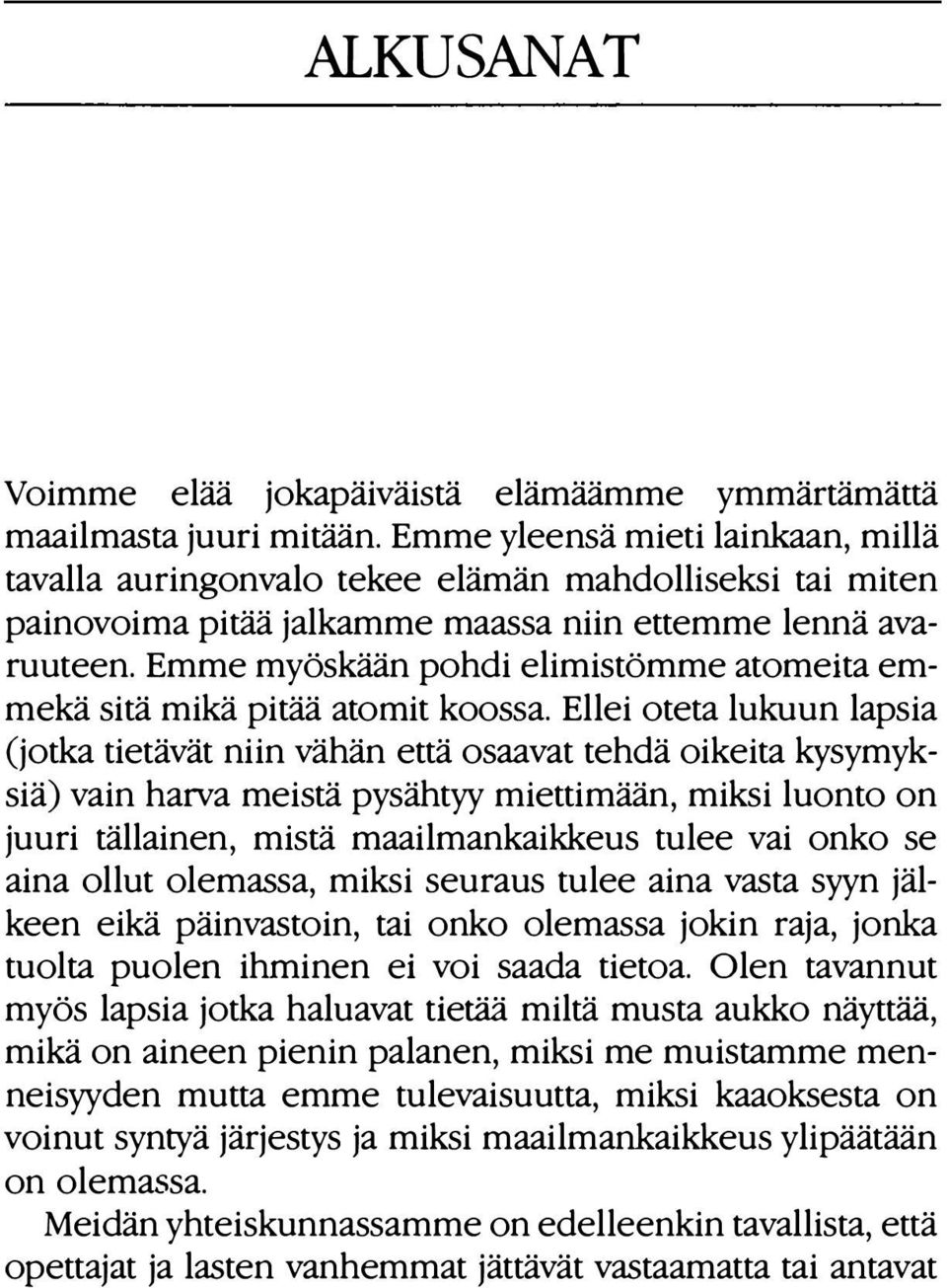 Emme myöskään pohdi elimistömme atomeita emmekä sitä mikä pitää atomit koossa.