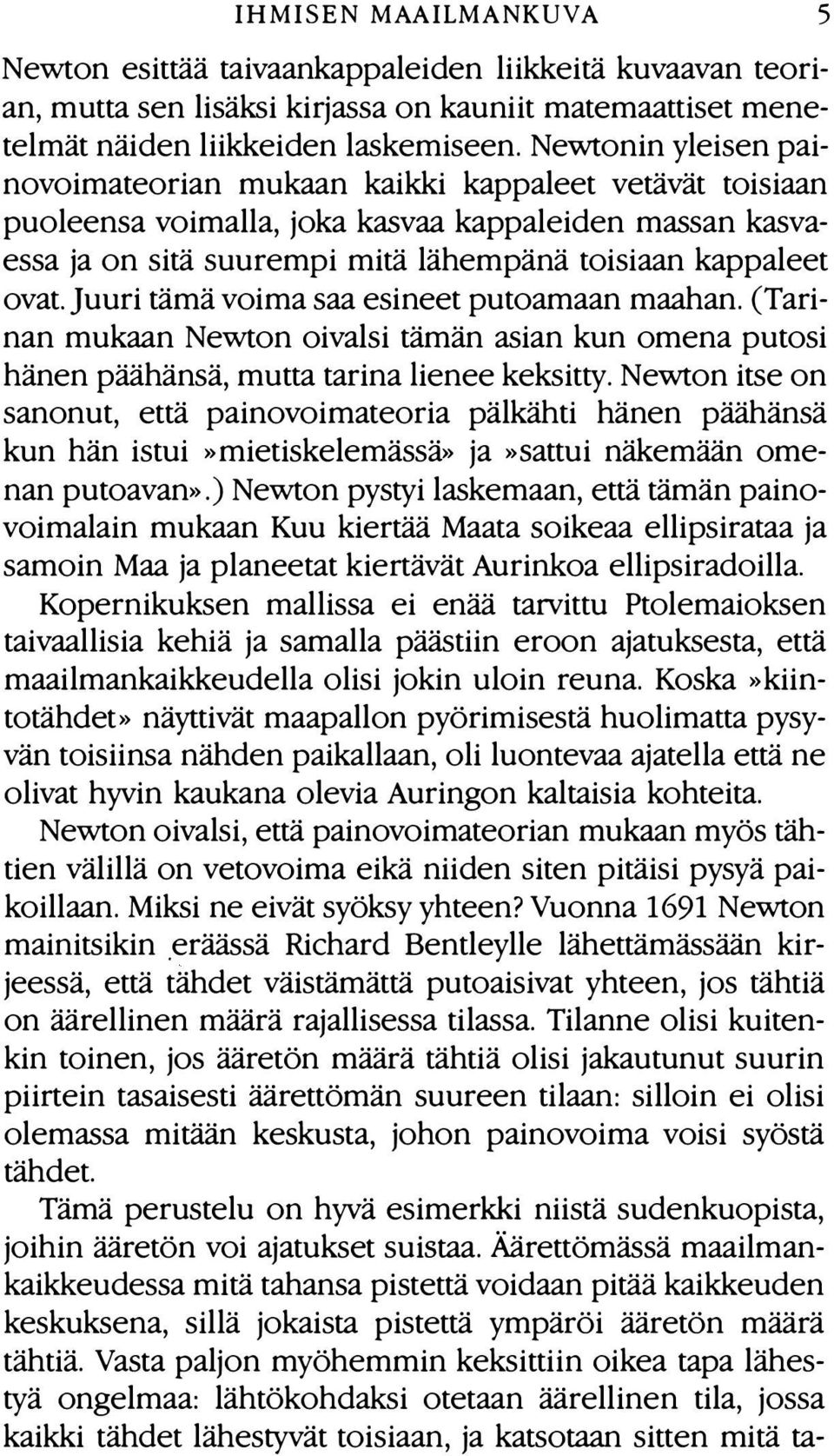 Juuri tämä voima saa esineet putoamaan maahan. (Tarinan mukaan Newton oivalsi tämän asian kun omena putosi hänen päähänsä, mutta tarina lienee keksitty.